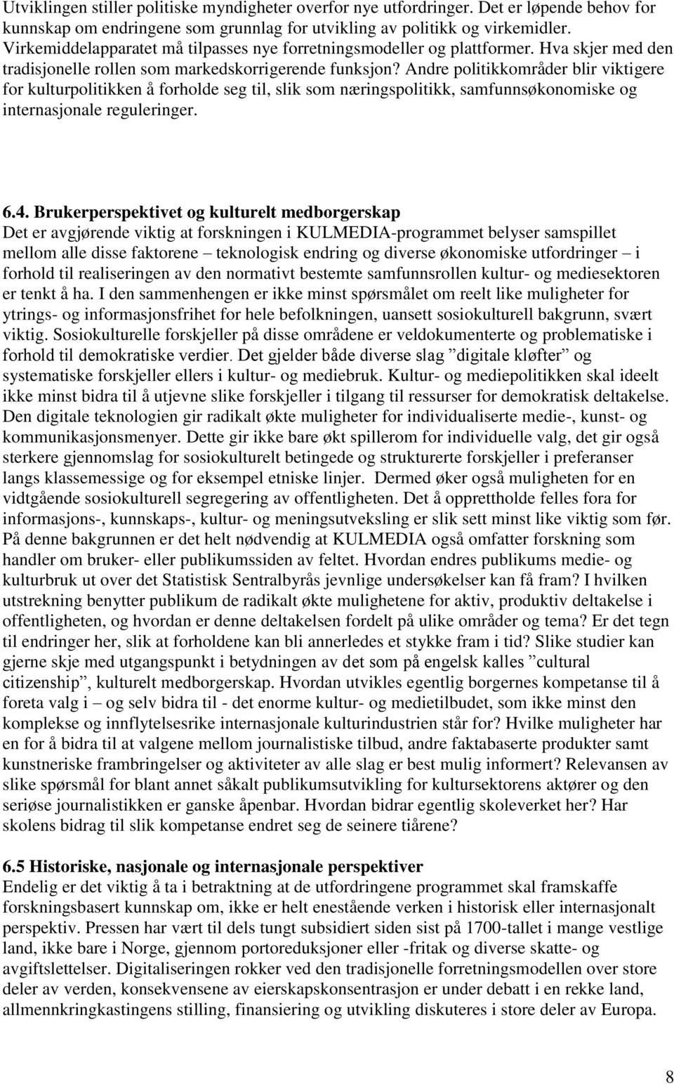 Andre politikkområder blir viktigere for kulturpolitikken å forholde seg til, slik som næringspolitikk, samfunnsøkonomiske og internasjonale reguleringer. 6.4.