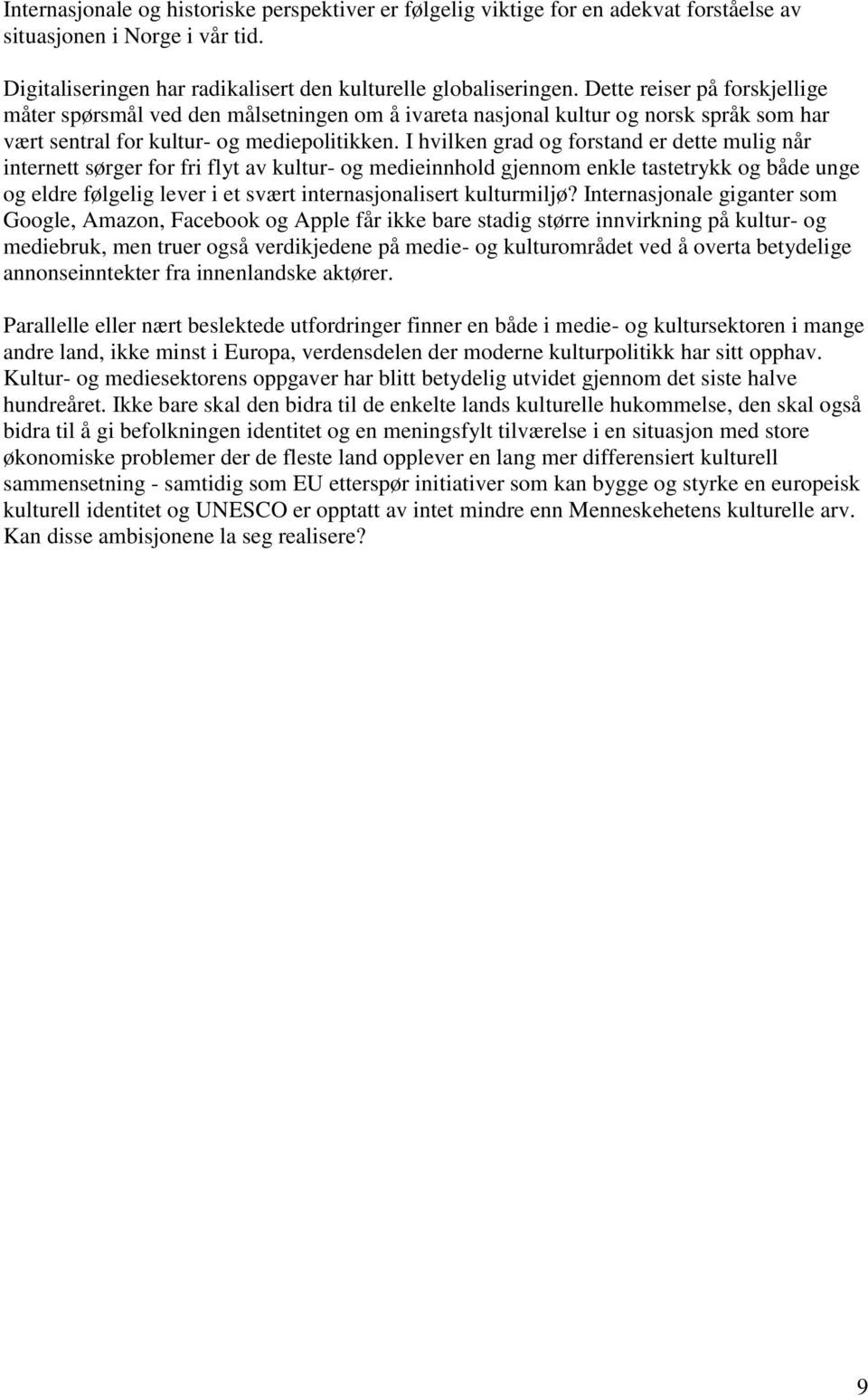 I hvilken grad og forstand er dette mulig når internett sørger for fri flyt av kultur- og medieinnhold gjennom enkle tastetrykk og både unge og eldre følgelig lever i et svært internasjonalisert