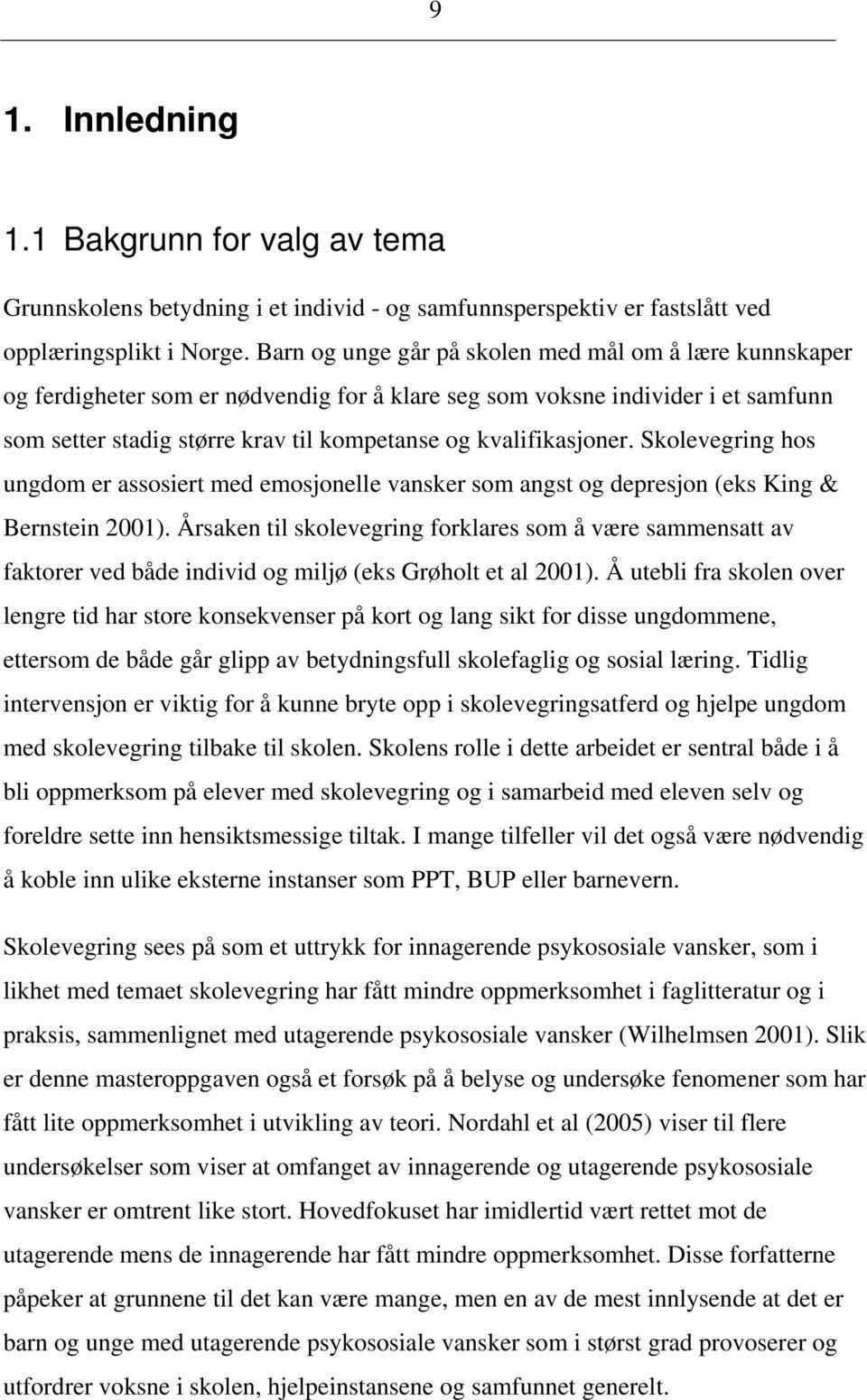 kvalifikasjoner. Skolevegring hos ungdom er assosiert med emosjonelle vansker som angst og depresjon (eks King & Bernstein 2001).