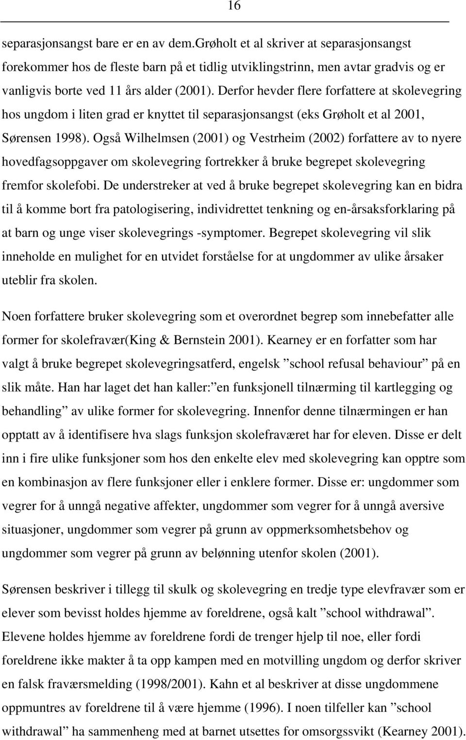 Derfor hevder flere forfattere at skolevegring hos ungdom i liten grad er knyttet til separasjonsangst (eks Grøholt et al 2001, Sørensen 1998).