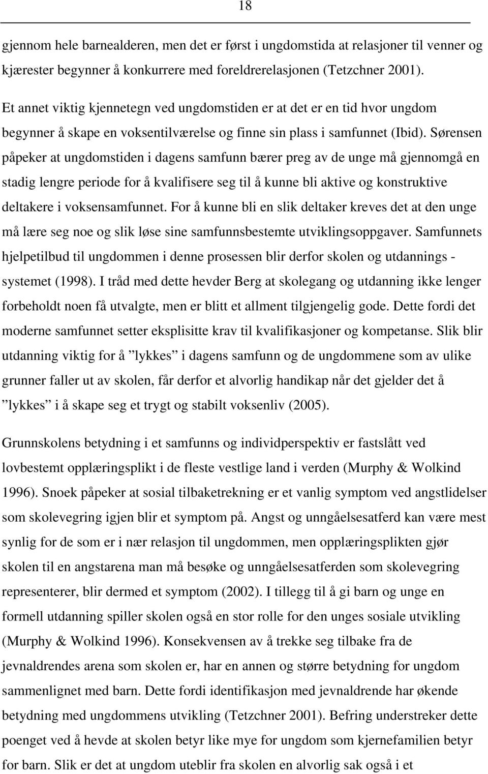 Sørensen påpeker at ungdomstiden i dagens samfunn bærer preg av de unge må gjennomgå en stadig lengre periode for å kvalifisere seg til å kunne bli aktive og konstruktive deltakere i voksensamfunnet.