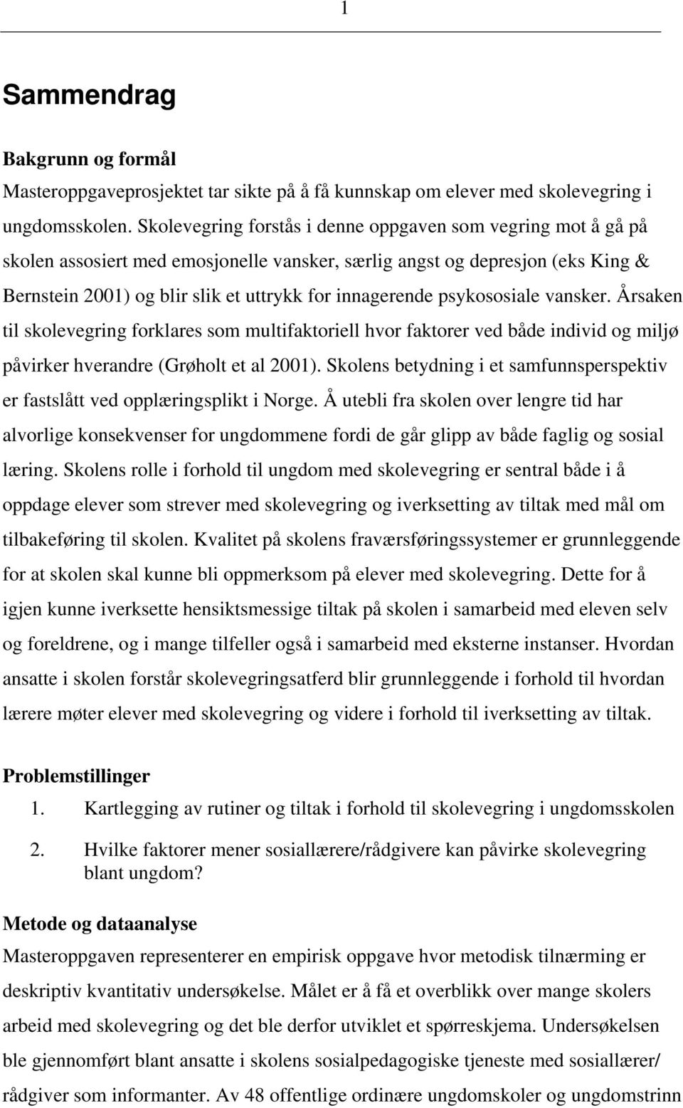 psykososiale vansker. Årsaken til skolevegring forklares som multifaktoriell hvor faktorer ved både individ og miljø påvirker hverandre (Grøholt et al 2001).