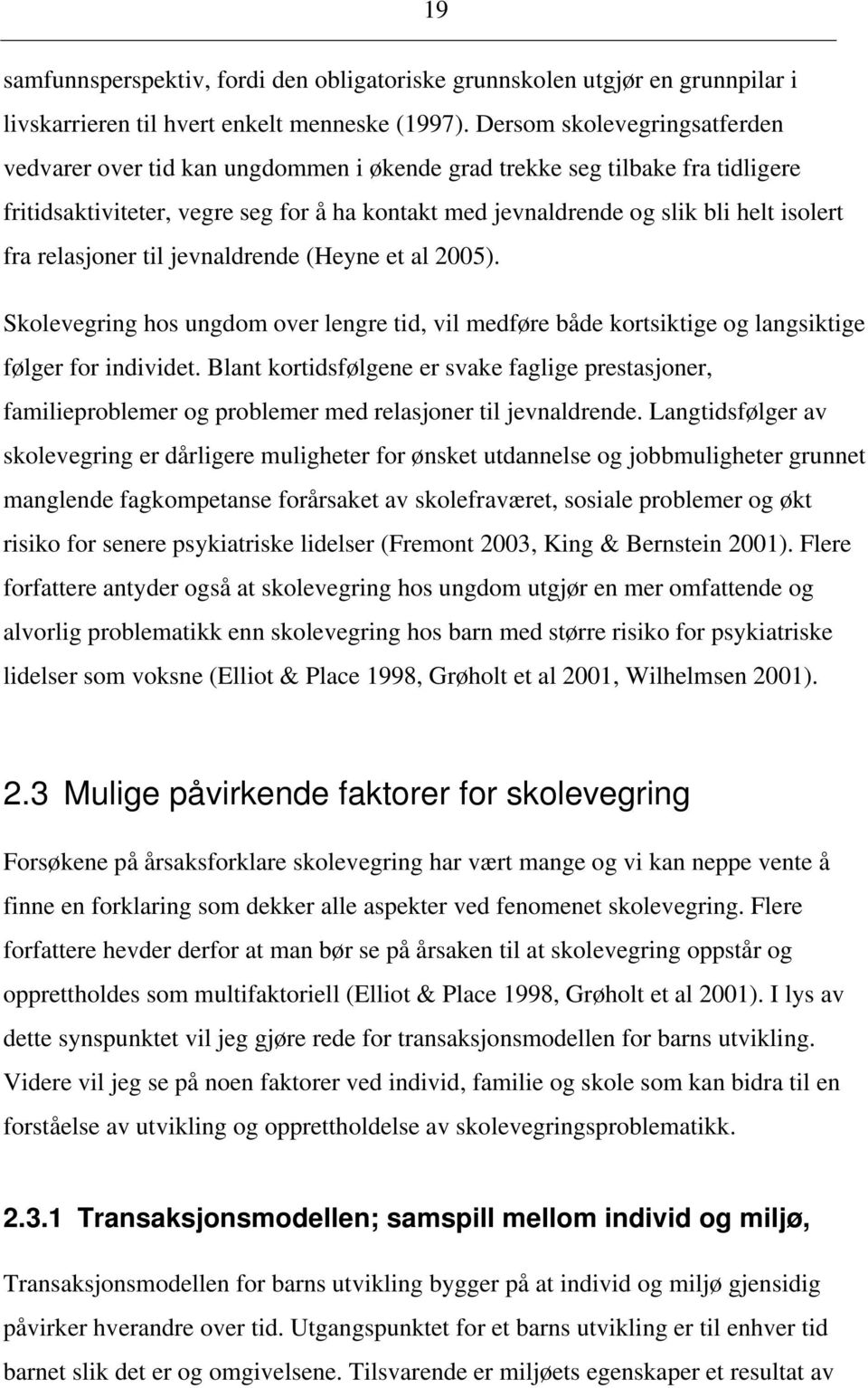 fra relasjoner til jevnaldrende (Heyne et al 2005). Skolevegring hos ungdom over lengre tid, vil medføre både kortsiktige og langsiktige følger for individet.