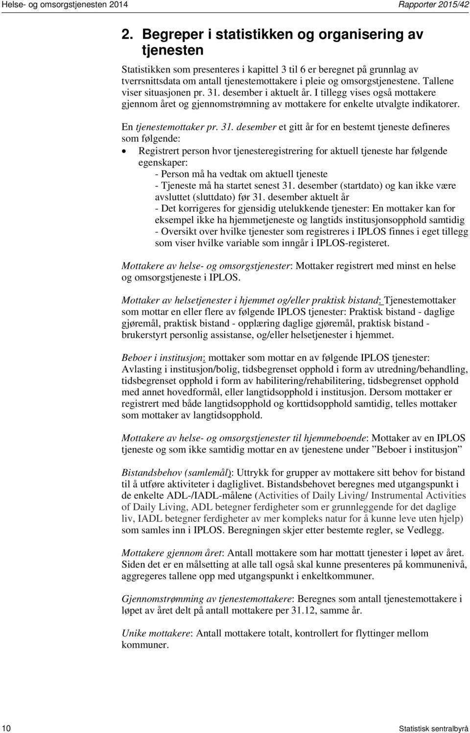 omsorgstjenestene. Tallene viser situasjonen pr. 31. desember i aktuelt år. I tillegg vises også mottakere gjennom året og gjennomstrømning av mottakere for enkelte utvalgte indikatorer.