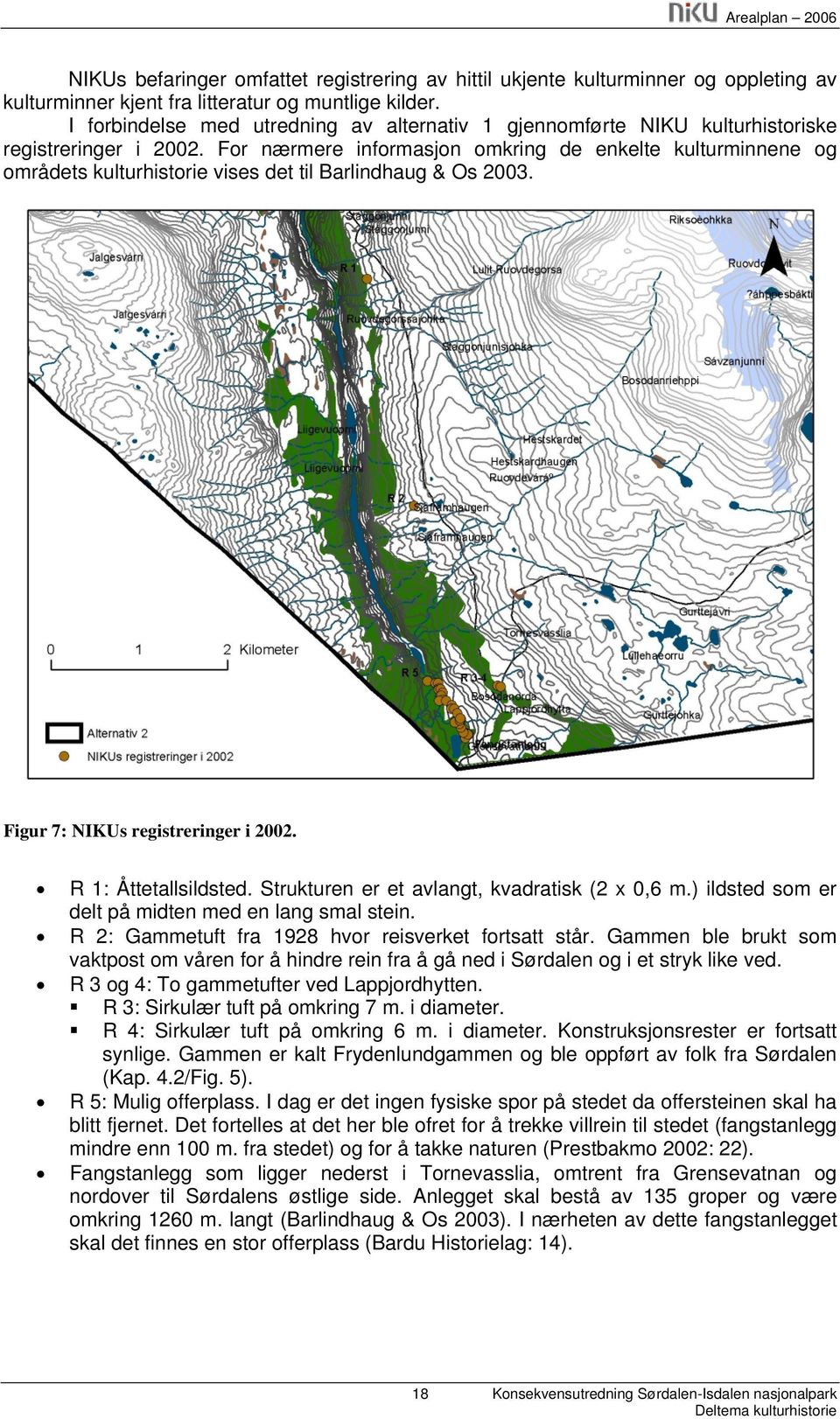 For nærmere informasjon omkring de enkelte kulturminnene og områdets kulturhistorie vises det til Barlindhaug & Os 2003. Figur 7: NIKUs registreringer i 2002. R 1: Åttetallsildsted.