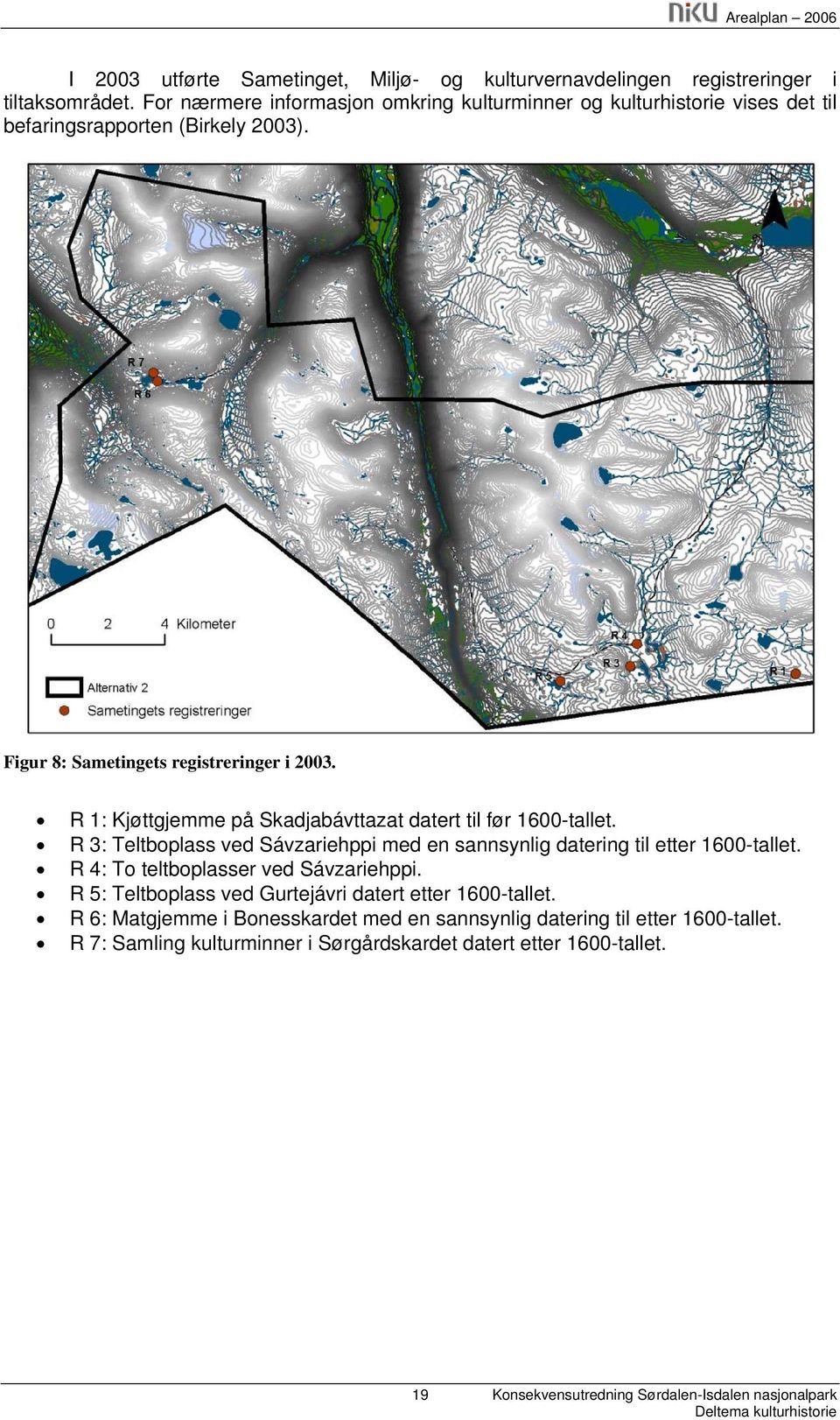 R 1: Kjøttgjemme på Skadjabávttazat datert til før 1600-tallet. R 3: Teltboplass ved Sávzariehppi med en sannsynlig datering til etter 1600-tallet.