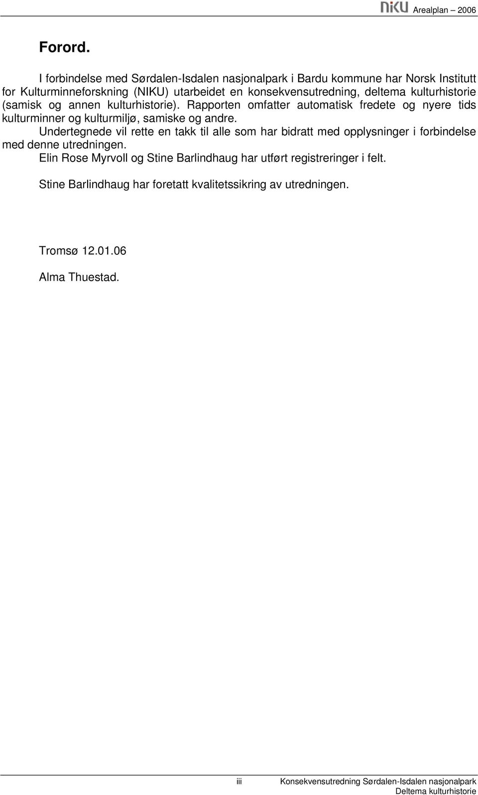 kulturhistorie (samisk og annen kulturhistorie). Rapporten omfatter automatisk fredete og nyere tids kulturminner og kulturmiljø, samiske og andre.