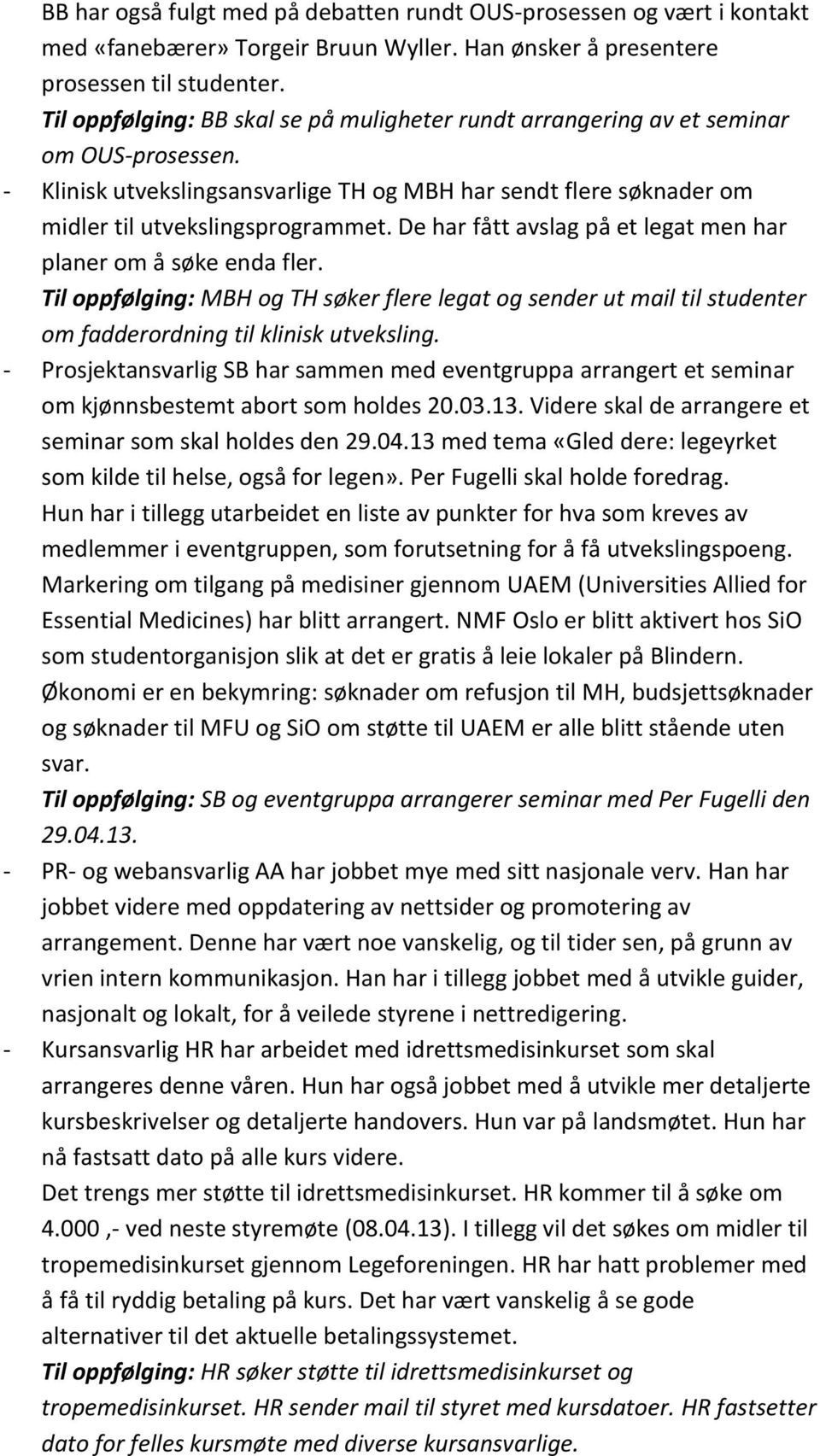 De har fått avslag på et legat men har planer om å søke enda fler. Til oppfølging: MBH og TH søker flere legat og sender ut mail til studenter om fadderordning til klinisk utveksling.