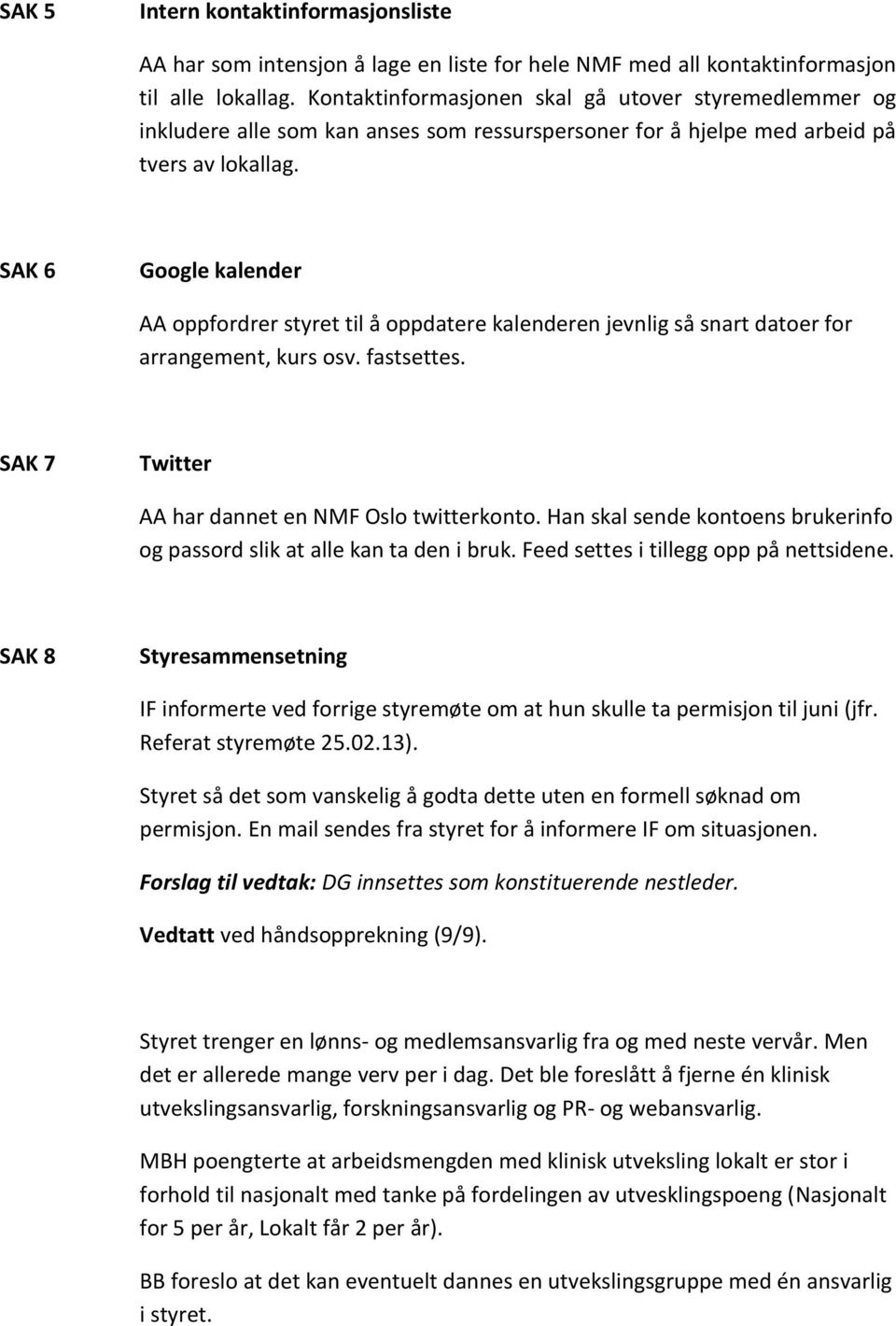 SAK 6 Google kalender AA oppfordrer styret til å oppdatere kalenderen jevnlig så snart datoer for arrangement, kurs osv. fastsettes. SAK 7 Twitter AA har dannet en NMF Oslo twitterkonto.