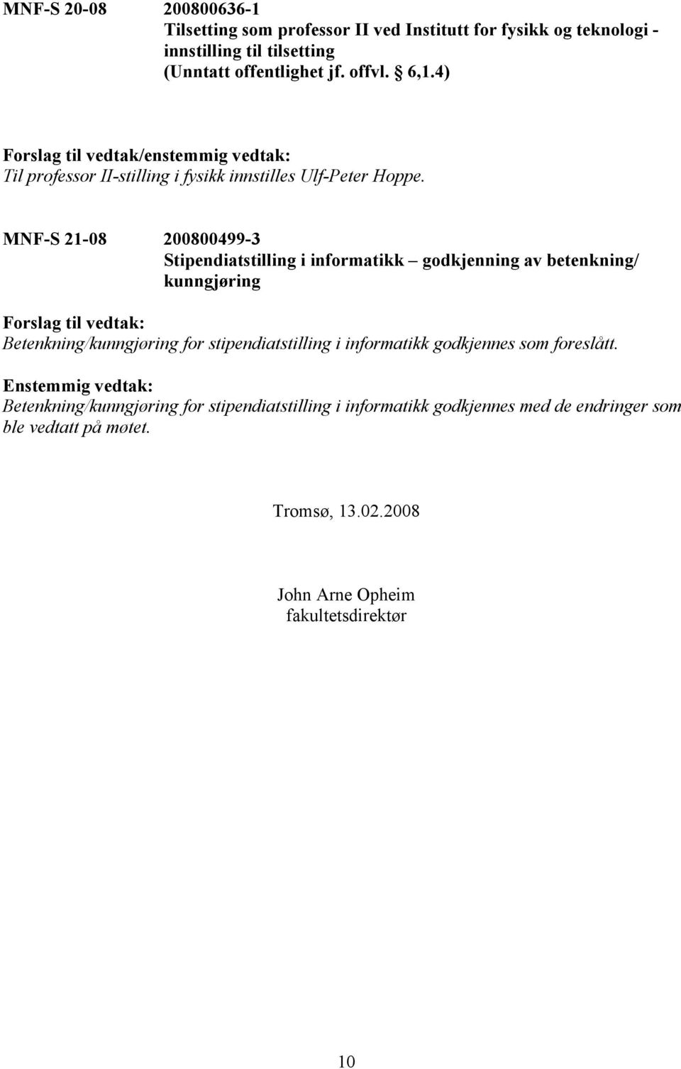 MNF-S 21-08 200800499-3 Stipendiatstilling i informatikk godkjenning av betenkning/ kunngjøring Betenkning/kunngjøring for