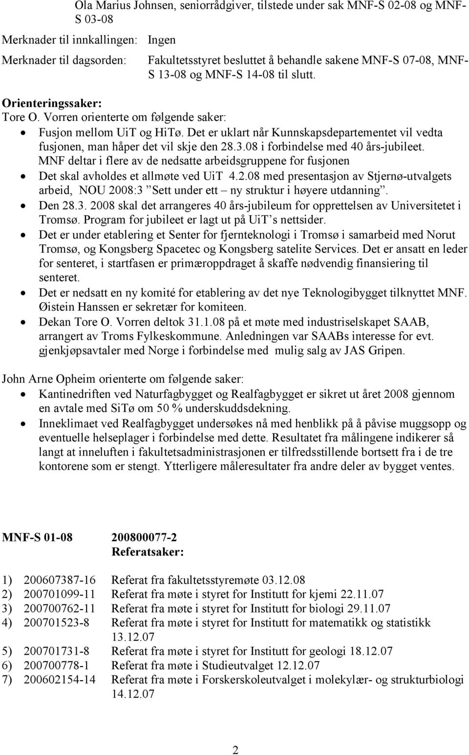 Det er uklart når Kunnskapsdepartementet vil vedta fusjonen, man håper det vil skje den 28.3.08 i forbindelse med 40 års-jubileet.