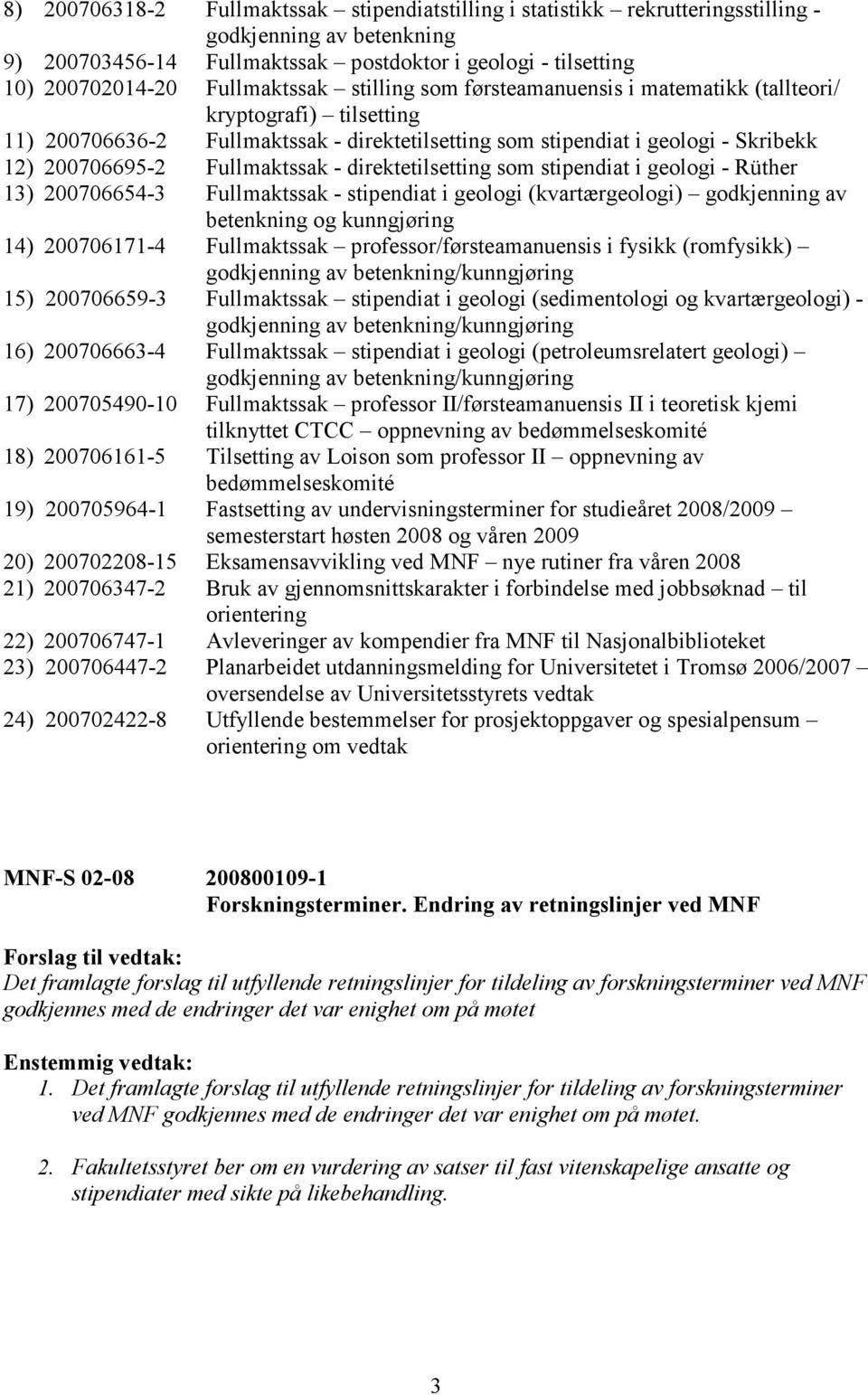 Fullmaktssak - direktetilsetting som stipendiat i geologi - Rüther 13) 200706654-3 Fullmaktssak - stipendiat i geologi (kvartærgeologi) godkjenning av betenkning og kunngjøring 14) 200706171-4