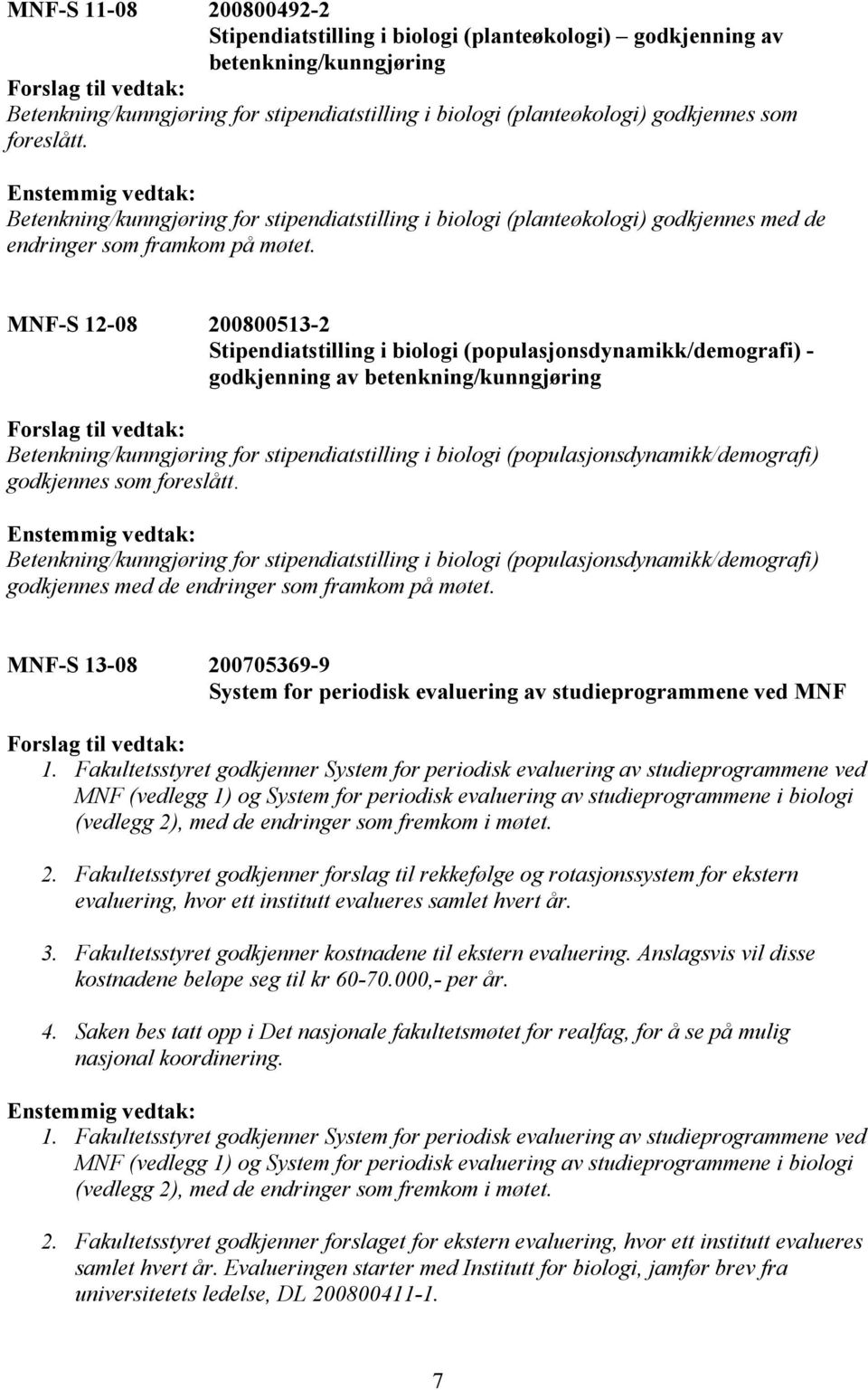 MNF-S 12-08 200800513-2 Stipendiatstilling i biologi (populasjonsdynamikk/demografi) - godkjenning av betenkning/kunngjøring Betenkning/kunngjøring for stipendiatstilling i biologi