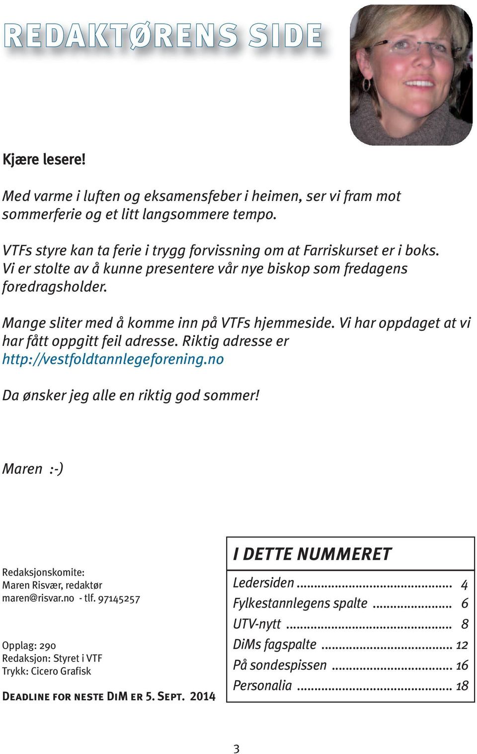 Mange sliter med å komme inn på VTFs hjemmeside. Vi har oppdaget at vi har fått oppgitt feil adresse. Riktig adresse er http://vestfoldtannlegeforening.no Da ønsker jeg alle en riktig god sommer!