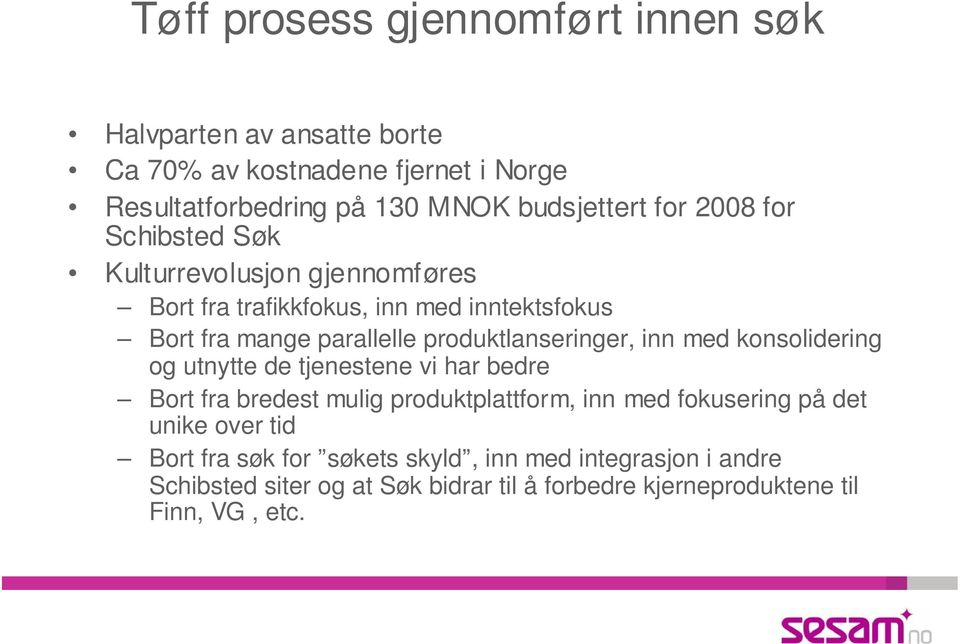 produktlanseringer, inn med konsolidering og utnytte de tjenestene vi har bedre Bort fra bredest mulig produktplattform, inn med fokusering på