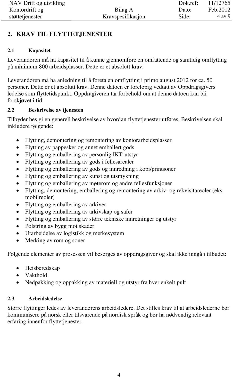 Denne datoen er foreløpig vedtatt av Oppdragsgivers ledelse som flyttetidspunkt. Oppdragiveren tar forbehold om at denne datoen kan bli forskjøvet i tid. 2.