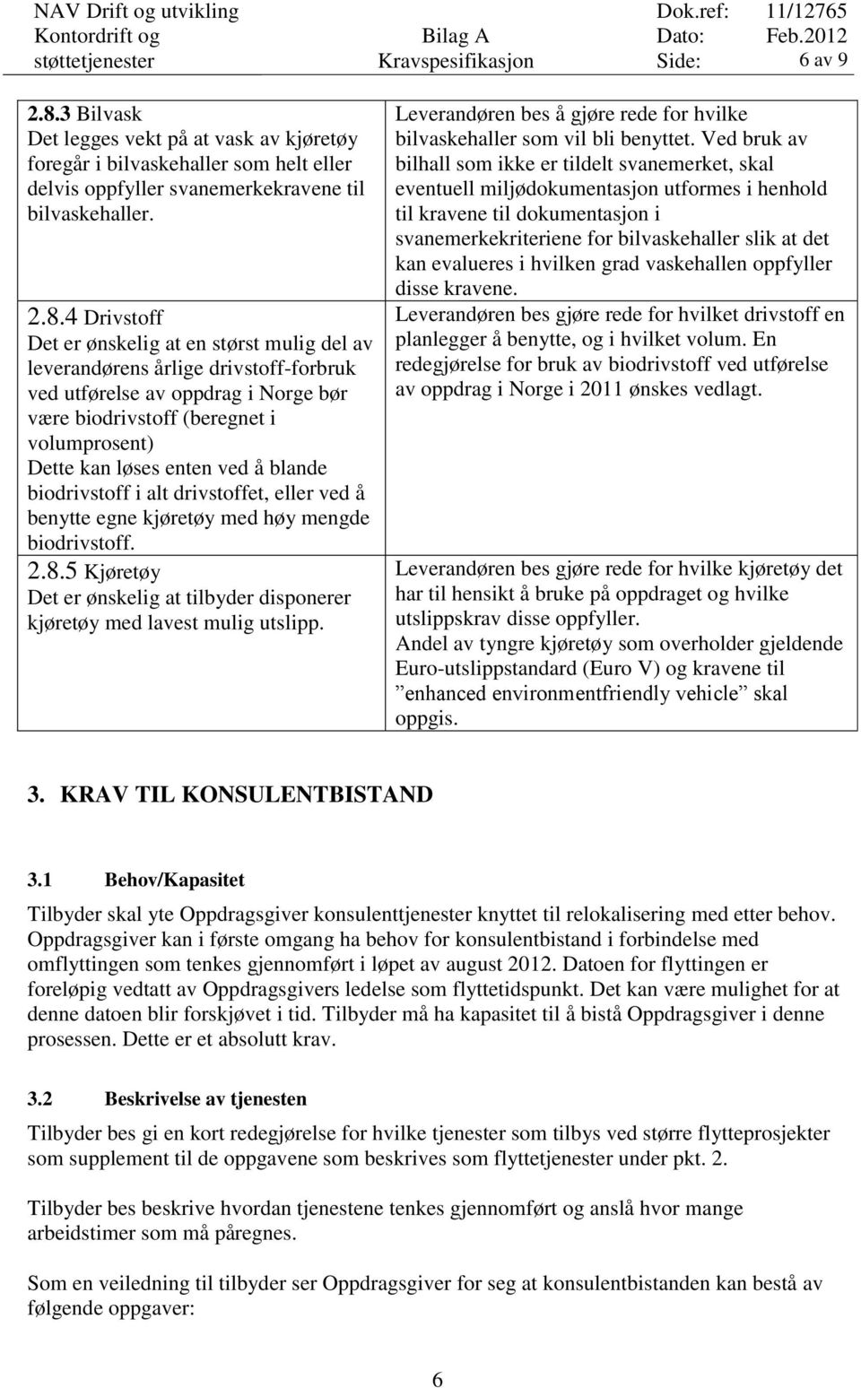 4 Drivstoff Det er ønskelig at en størst mulig del av leverandørens årlige drivstoff-forbruk ved utførelse av oppdrag i Norge bør være biodrivstoff (beregnet i volumprosent) Dette kan løses enten ved