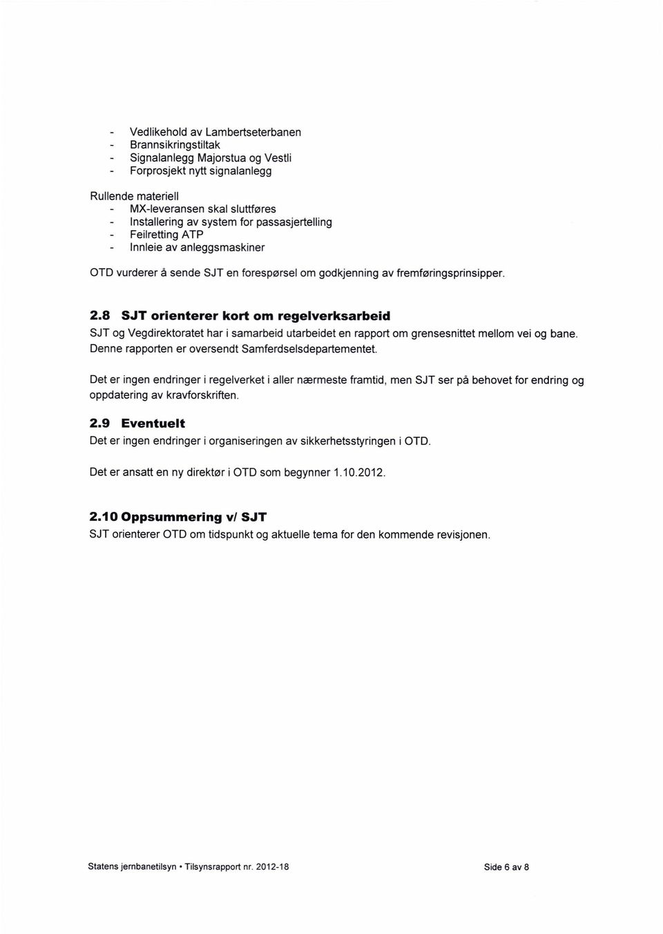 8 SJT orienterer kort om regelverksarbeid SJT og Vegdirektoratet har i samarbeid utarbeidet en rapport om grensesnittet mellom vei og bane. Denne rapporten er oversendt Samferdselsdepartementet.