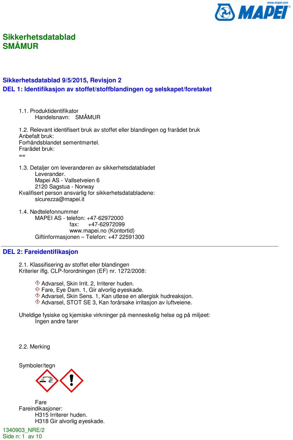 Mapei AS - Vallsetveien 6 2120 Sagstua - Norway Kvalifisert person ansvarlig for sikkerhetsdatabladene: sicurezza@mapei.it 1.4. Nødtelefonnummer MAPEI AS - telefon: +47-62972000 fax: +47-62972099 www.