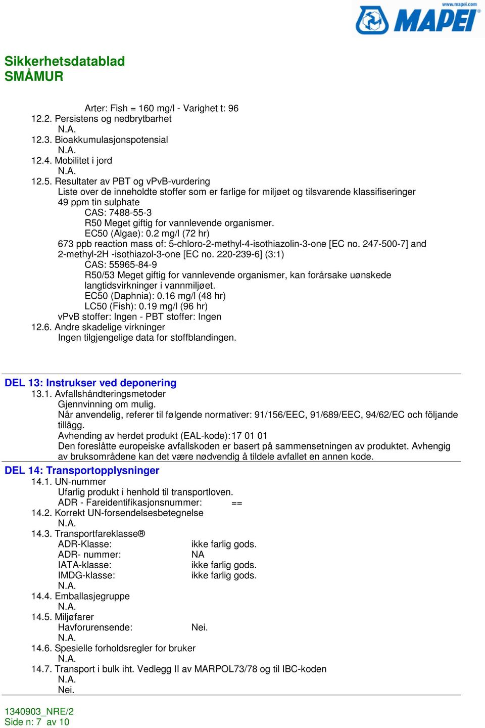 organismer. EC50 (Algae): 0.2 mg/l (72 hr) 673 ppb reaction mass of: 5-chloro-2-methyl-4-isothiazolin-3-one [EC no. 247-500-7] and 2-methyl-2H -isothiazol-3-one [EC no.