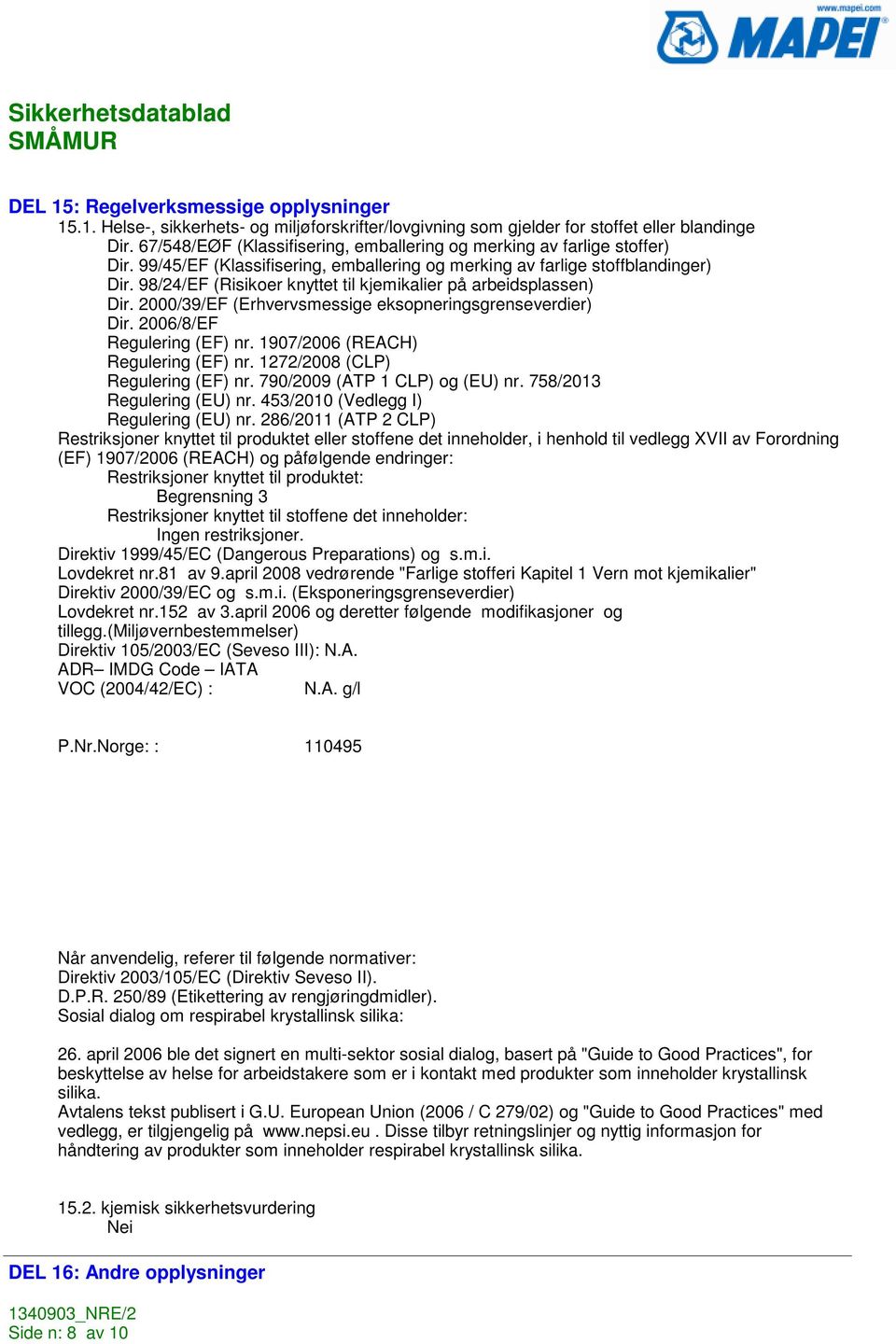 98/24/EF (Risikoer knyttet til kjemikalier på arbeidsplassen) Dir. 2000/39/EF (Erhvervsmessige eksopneringsgrenseverdier) Dir. 2006/8/EF Regulering (EF) nr. 1907/2006 (REACH) Regulering (EF) nr.