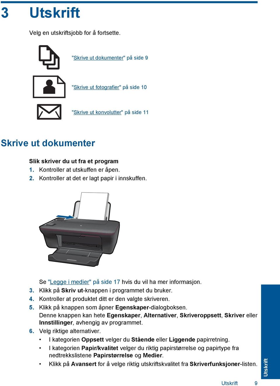 Kontroller at det er lagt papir i innskuffen. Se "Legge i medier" på side 17 hvis du vil ha mer informasjon. 3. Klikk på Skriv ut-knappen i programmet du bruker. 4.