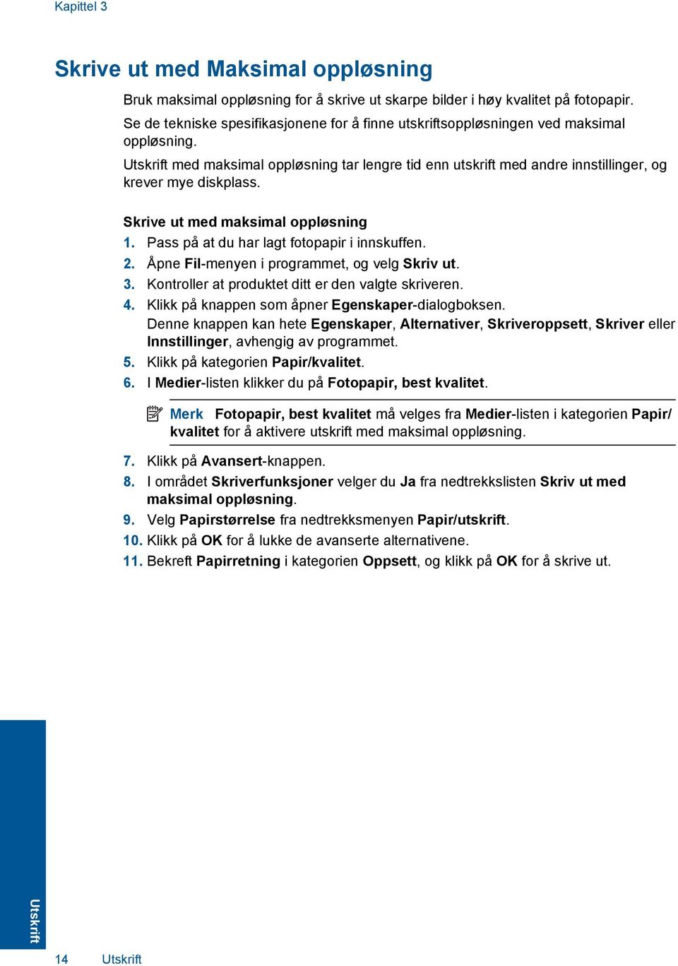 Utskrift med maksimal oppløsning tar lengre tid enn utskrift med andre innstillinger, og krever mye diskplass. Skrive ut med maksimal oppløsning 1. Pass på at du har lagt fotopapir i innskuffen. 2.