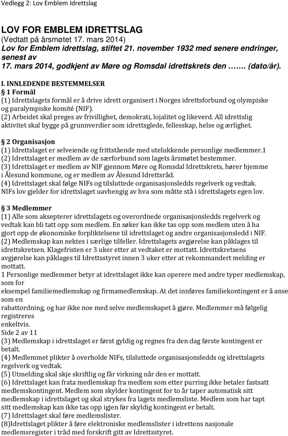 INNLEDENDE BESTEMMELSER 1 Formål (1) Idrettslagets formål er å drive idrett organisert i Norges idrettsforbund og olympiske og paralympiske komité (NIF).