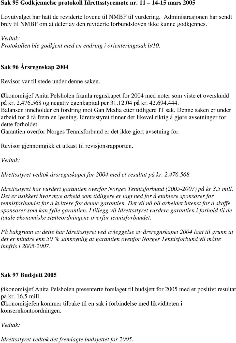 Sak 96 Årsregnskap 2004 Revisor var til stede under denne saken. Økonomisjef Anita Pelsholen framla regnskapet for 2004 med noter som viste et overskudd på kr. 2.476.568 og negativ egenkapital per 31.