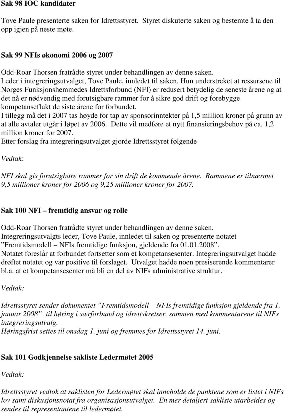 Hun understreket at ressursene til Norges Funksjonshemmedes Idrettsforbund (NFI) er redusert betydelig de seneste årene og at det nå er nødvendig med forutsigbare rammer for å sikre god drift og