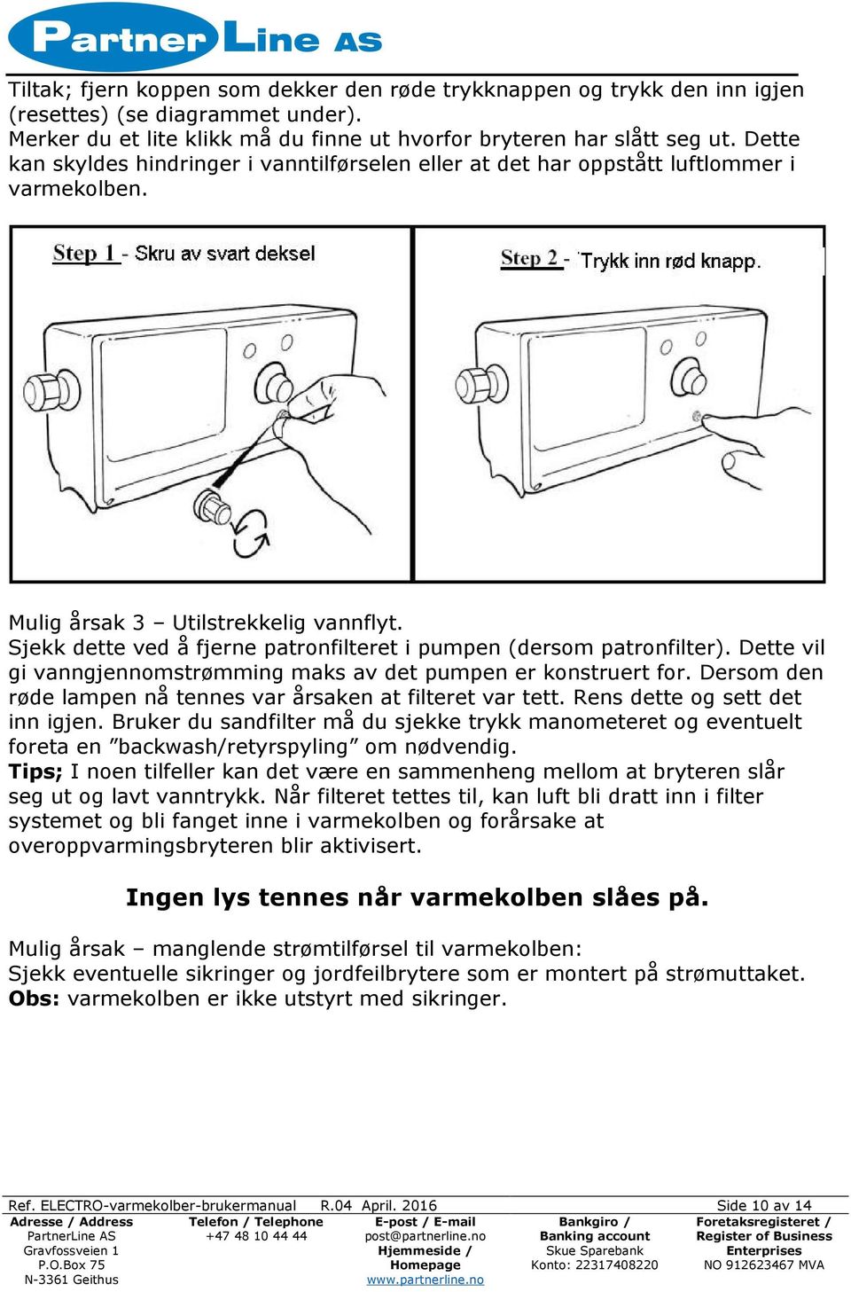 Sjekk dette ved å fjerne patronfilteret i pumpen (dersom patronfilter). Dette vil gi vanngjennomstrømming maks av det pumpen er konstruert for.