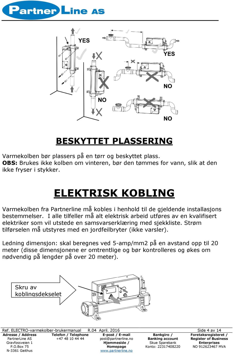 I alle tilfeller må alt elektrisk arbeid utføres av en kvalifisert elektriker som vil utstede en samsvarserklæring med sjekkliste.