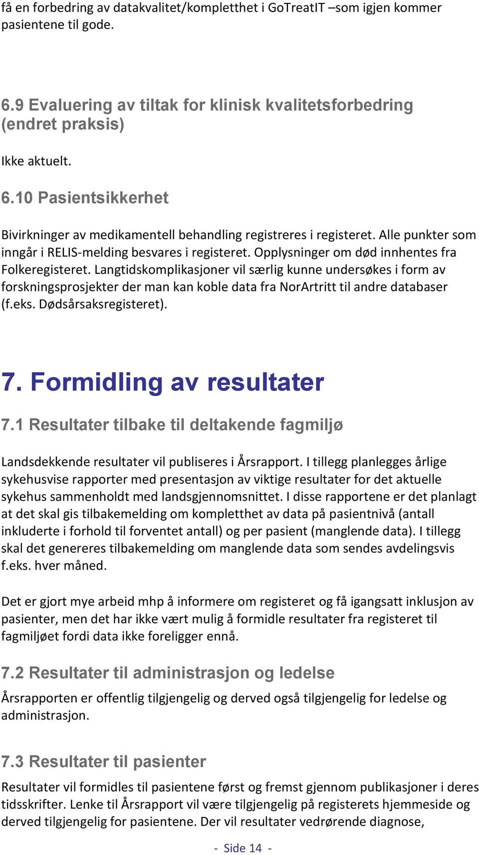 Langtidskomplikasjoner vil særlig kunne undersøkes i form av forskningsprosjekter der man kan koble data fra NorArtritt til andre databaser (f.eks. Dødsårsaksregisteret). 7.