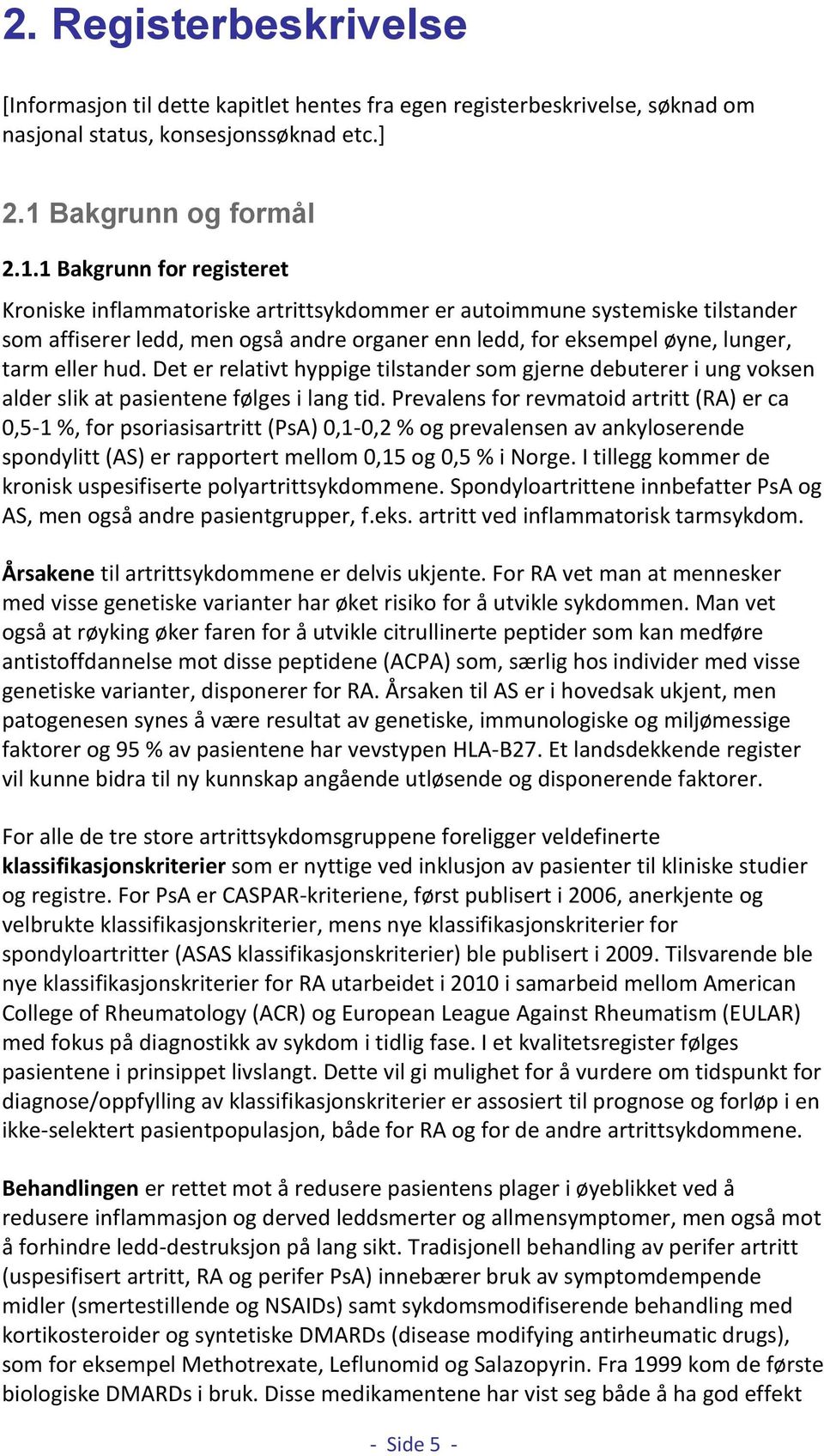 1 Bakgrunn for registeret Kroniske inflammatoriske artrittsykdommer er autoimmune systemiske tilstander som affiserer ledd, men også andre organer enn ledd, for eksempel øyne, lunger, tarm eller hud.