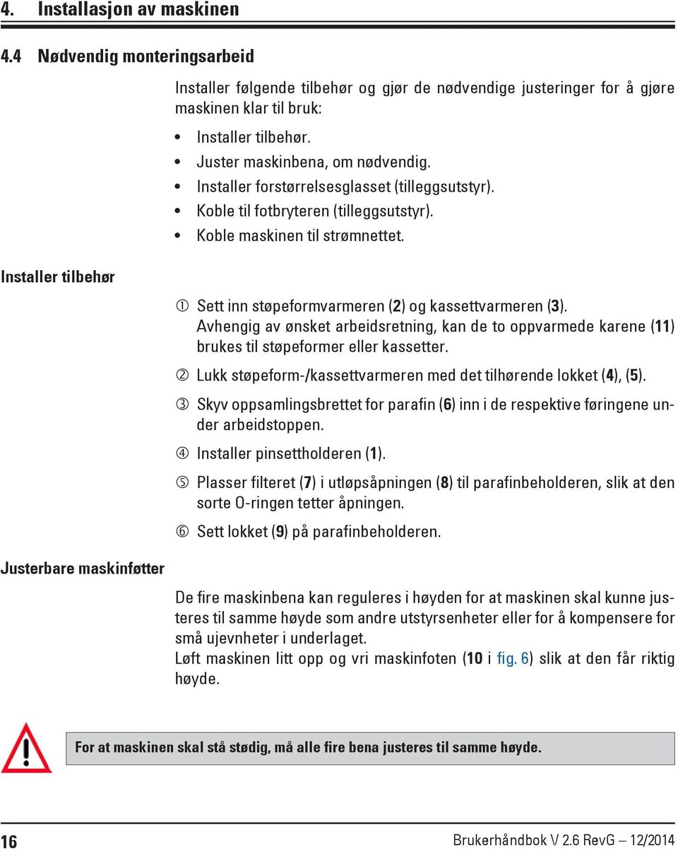 Juster maskinbena, om nødvendig. Installer forstørrelsesglasset (tilleggsutstyr). Koble til fotbryteren (tilleggsutstyr). Koble maskinen til strømnettet.