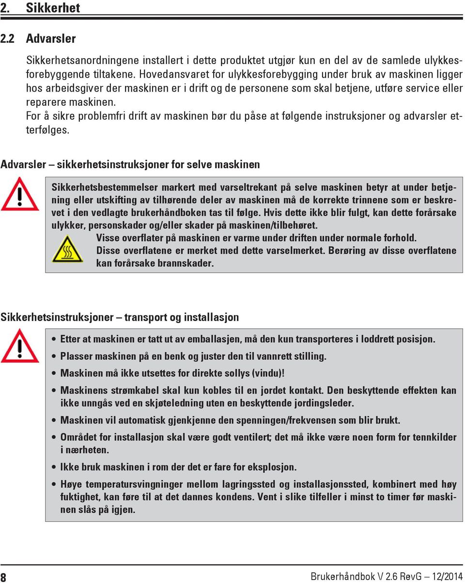 For å sikre problemfri drift av maskinen bør du påse at følgende instruksjoner og advarsler etterfølges.