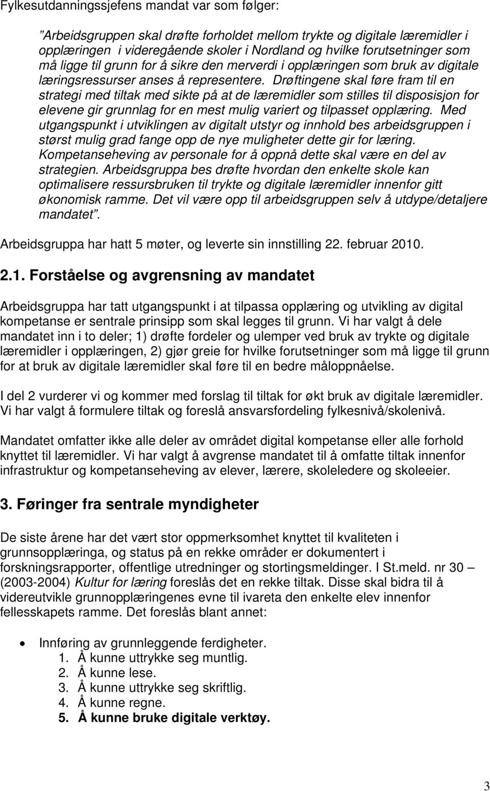 Drøftingene skal føre fram til en strategi med tiltak med sikte på at de læremidler som stilles til disposisjon for elevene gir grunnlag for en mest mulig variert og tilpasset opplæring.