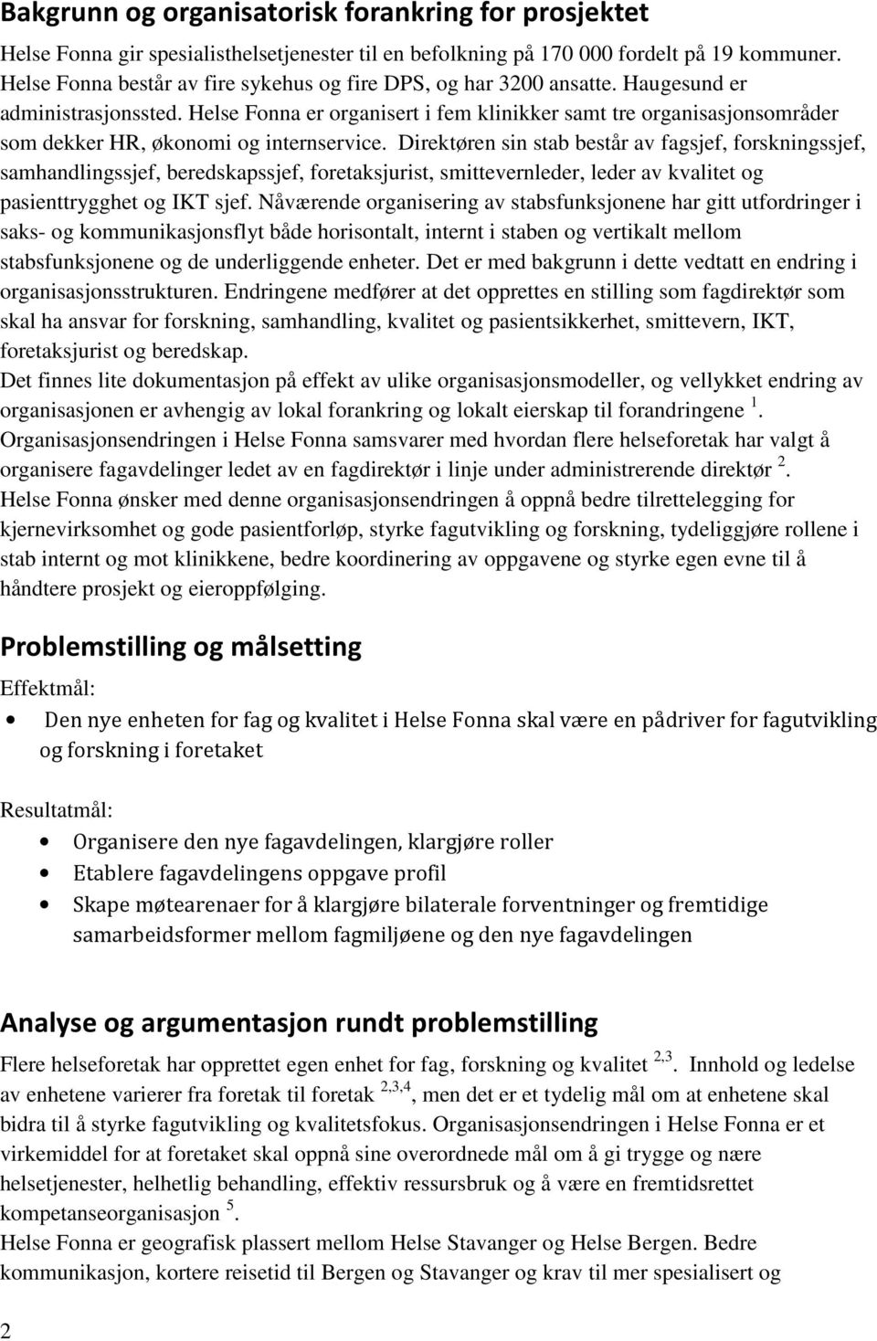 Helse Fonna er organisert i fem klinikker samt tre organisasjonsområder som dekker HR, økonomi og internservice.