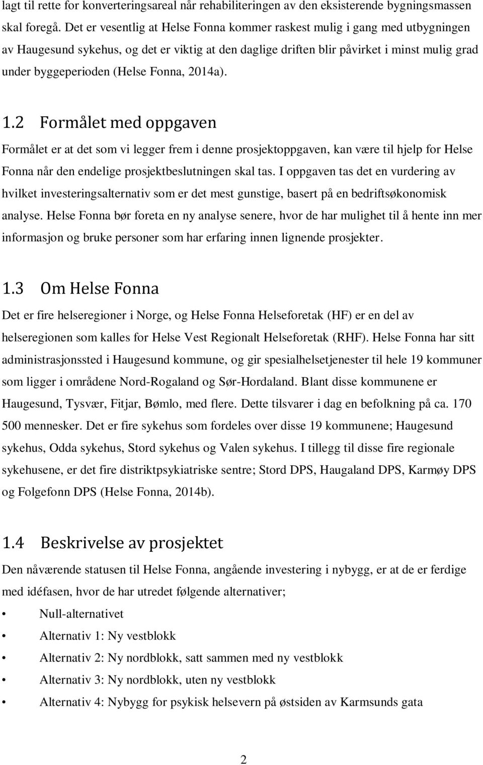 Fonna, 2014a). 1.2 Formålet med oppgaven Formålet er at det som vi legger frem i denne prosjektoppgaven, kan være til hjelp for Helse Fonna når den endelige prosjektbeslutningen skal tas.