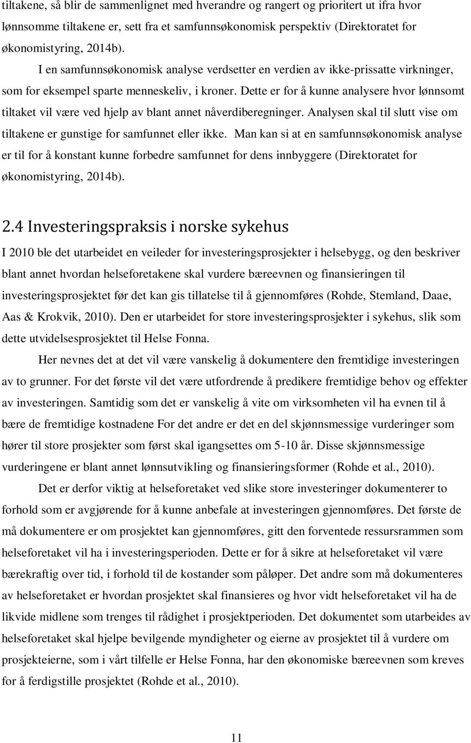 Dette er for å kunne analysere hvor lønnsomt tiltaket vil være ved hjelp av blant annet nåverdiberegninger. Analysen skal til slutt vise om tiltakene er gunstige for samfunnet eller ikke.