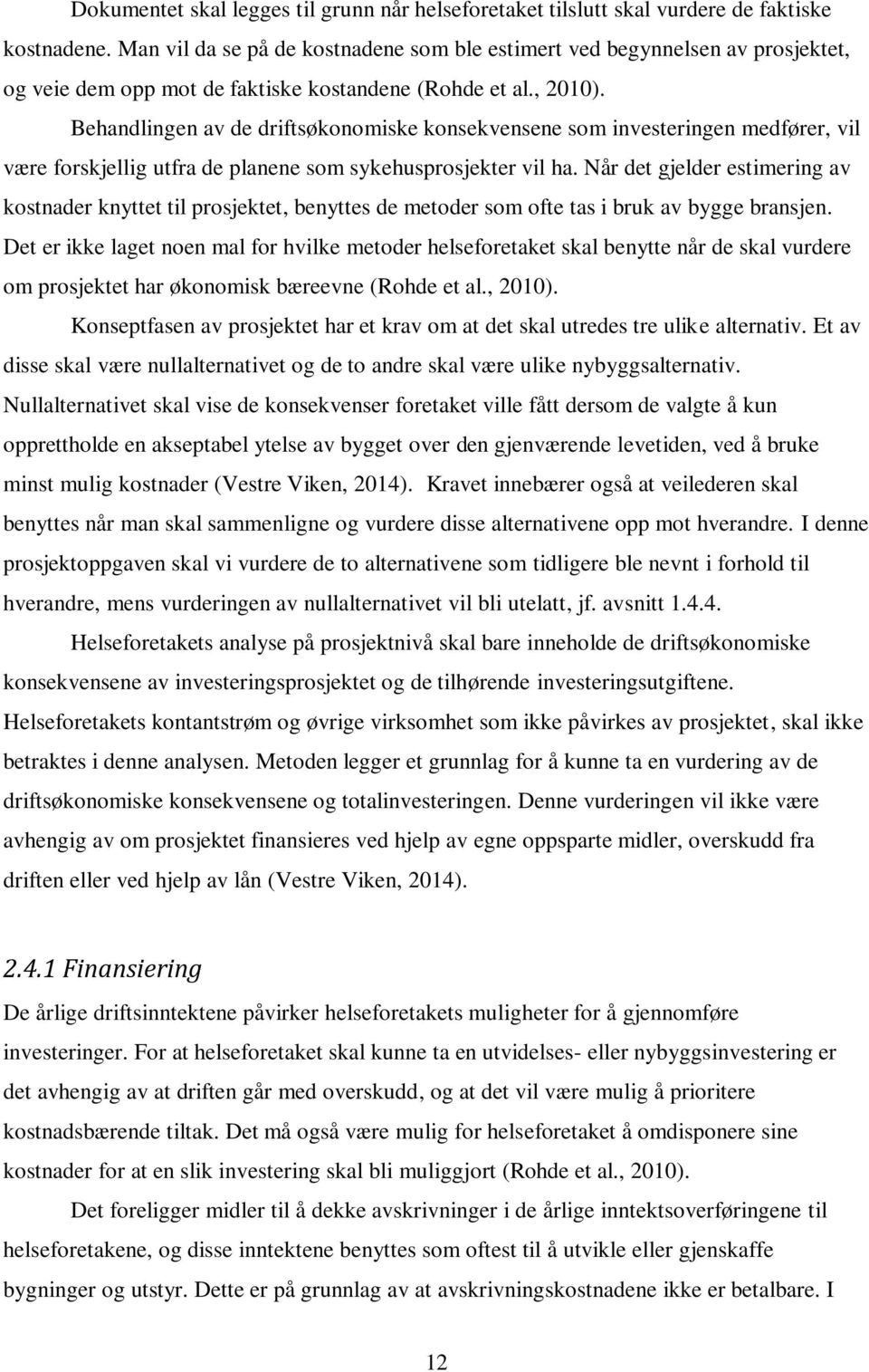 Behandlingen av de driftsøkonomiske konsekvensene som investeringen medfører, vil være forskjellig utfra de planene som sykehusprosjekter vil ha.