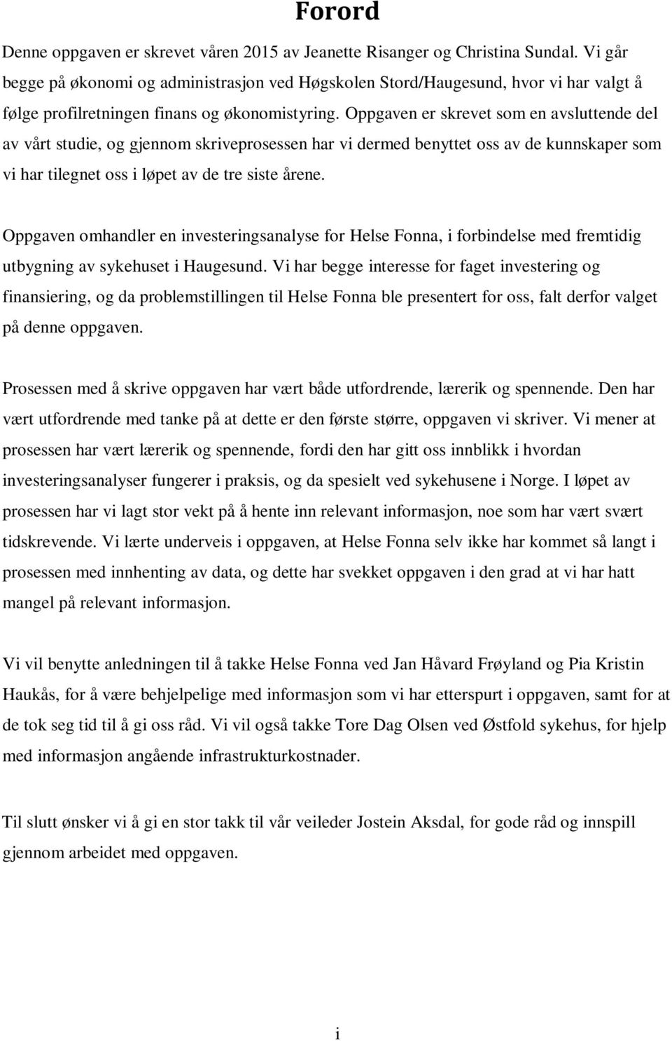 Oppgaven er skrevet som en avsluttende del av vårt studie, og gjennom skriveprosessen har vi dermed benyttet oss av de kunnskaper som vi har tilegnet oss i løpet av de tre siste årene.