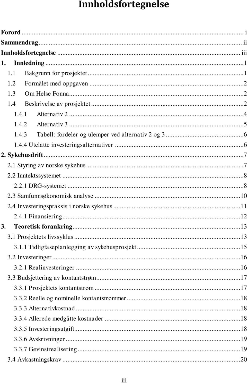 1 Styring av norske sykehus...7 2.2 Inntektssystemet...8 2.2.1 DRG-systemet...8 2.3 Samfunnsøkonomisk analyse... 10 2.4 Investeringspraksis i norske sykehus... 11 2.4.1 Finansiering... 12 3.