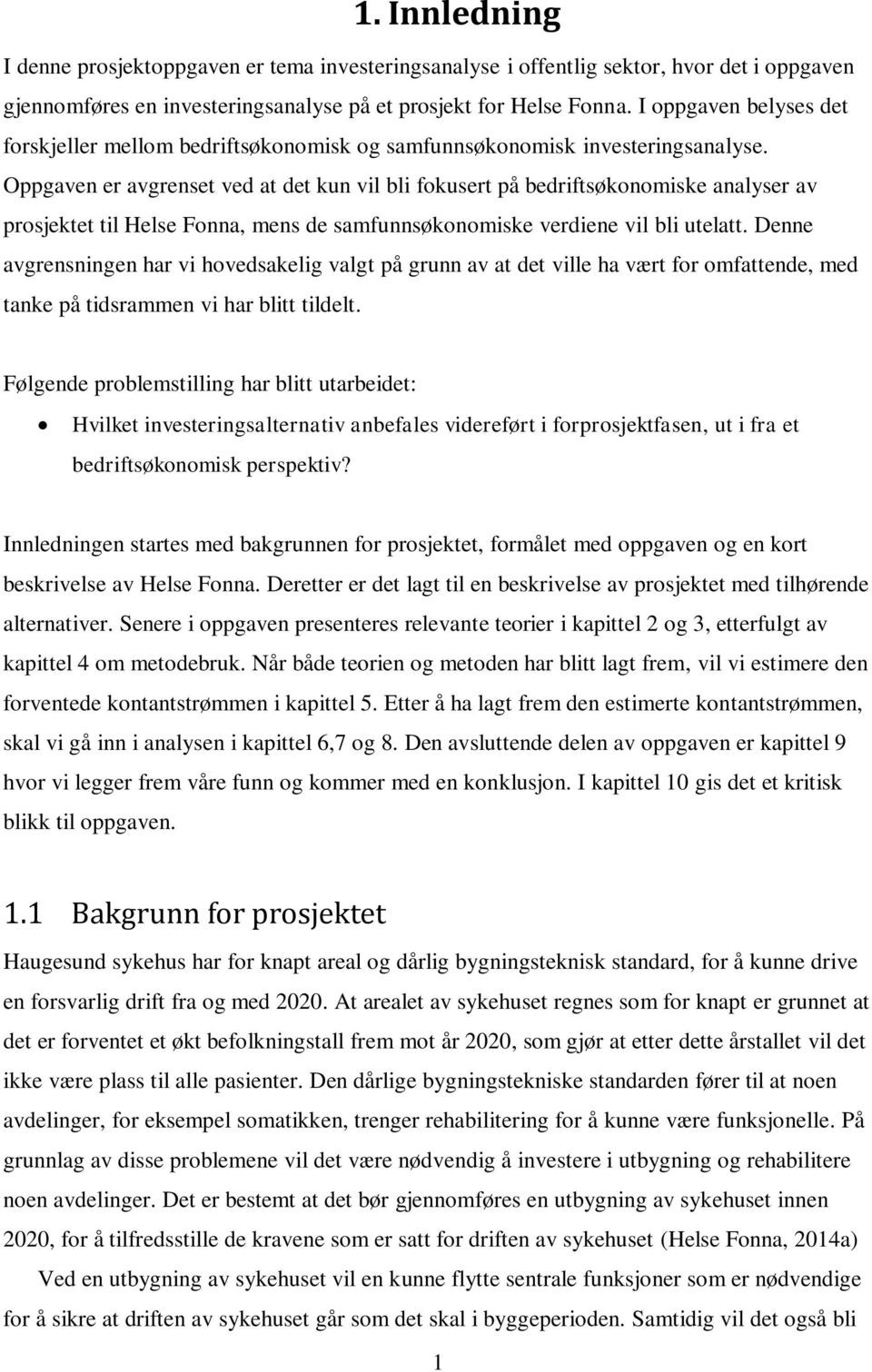 Oppgaven er avgrenset ved at det kun vil bli fokusert på bedriftsøkonomiske analyser av prosjektet til Helse Fonna, mens de samfunnsøkonomiske verdiene vil bli utelatt.