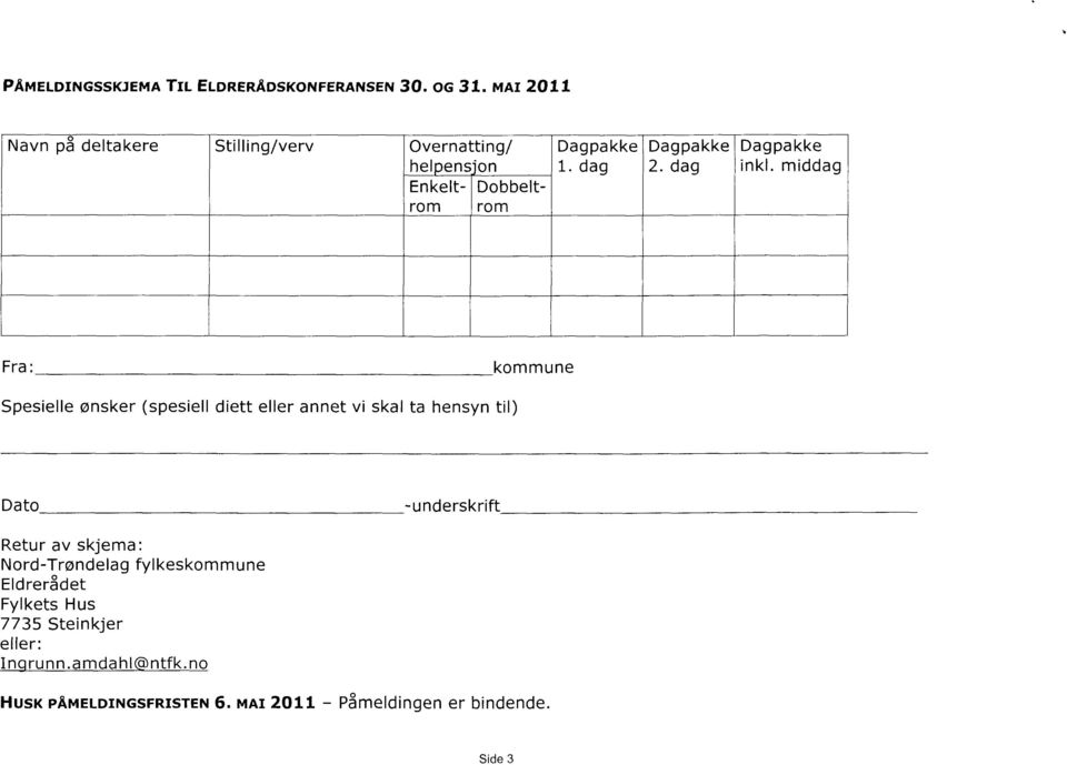 middag Enkelt- Dobbeltrom rom Fra: kommune Spesielle ønsker (spesiell diett eller annet vi skal ta hensyn til) Dato