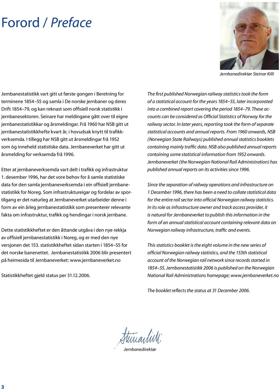 Frå 1960 har NSB gitt ut jernbanestatistikkhefte kvart år, i hovudsak knytt til trafikkverksemda. I tillegg har NSB gitt ut årsmeldingar frå 1952 som òg inneheld statistiske data.