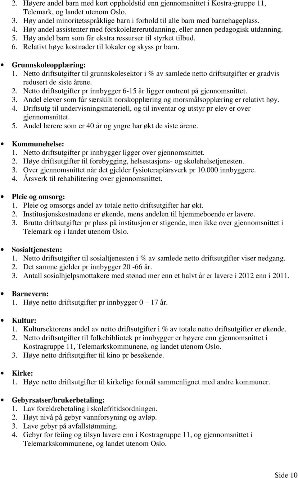 Relativt høye kostnader til lokaler og skyss pr barn. Grunnskoleopplæring: 1. Netto driftsutgifter til grunnskolesektor i % av samlede netto driftsutgifter er gradvis redusert de siste årene. 2.