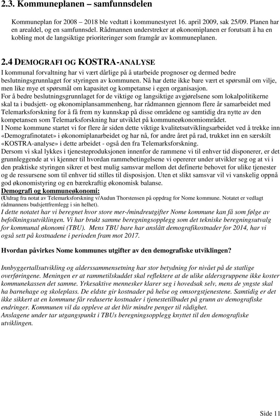 4 DEMOGRAFI OG KOSTRA-ANALYSE I kommunal forvaltning har vi vært dårlige på å utarbeide prognoser og dermed bedre beslutningsgrunnlaget for styringen av kommunen.