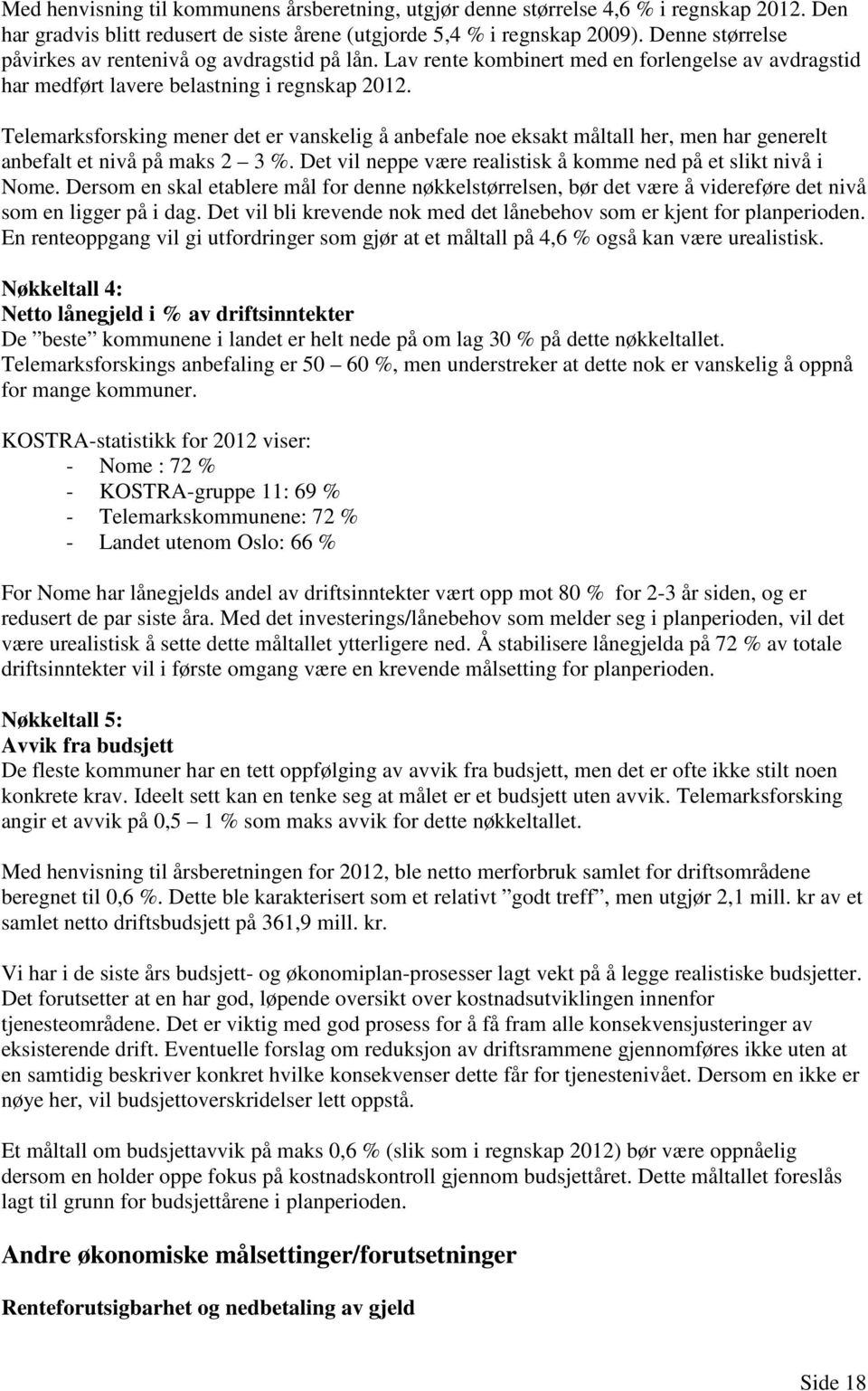 Telemarksforsking mener det er vanskelig å anbefale noe eksakt måltall her, men har generelt anbefalt et nivå på maks 2 3 %. Det vil neppe være realistisk å komme ned på et slikt nivå i Nome.