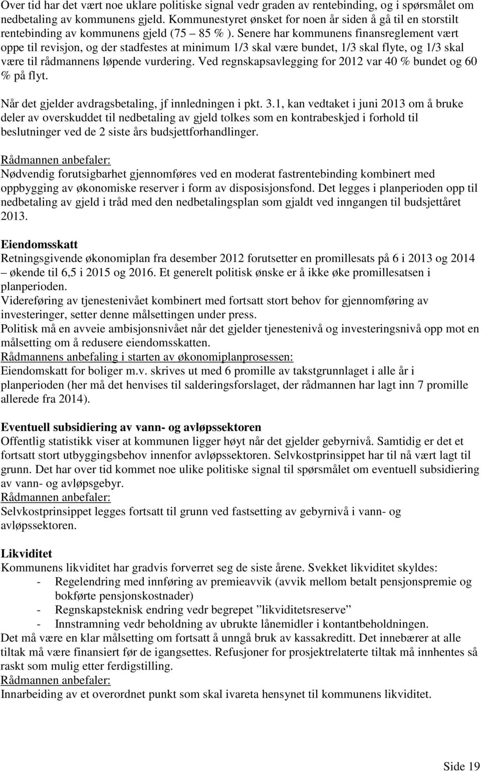 Senere har kommunens finansreglement vært oppe til revisjon, og der stadfestes at minimum 1/3 skal være bundet, 1/3 skal flyte, og 1/3 skal være til rådmannens løpende vurdering.